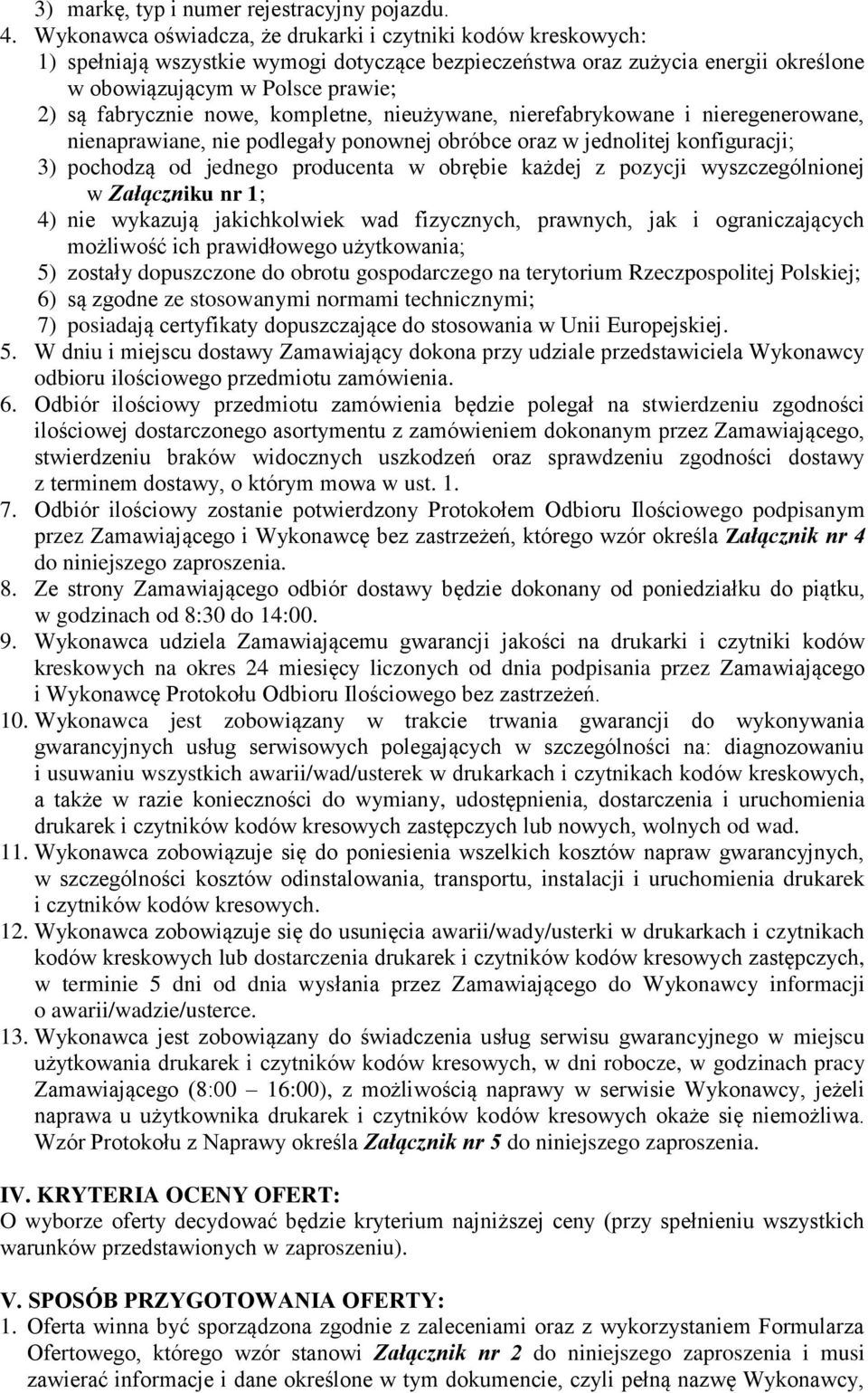 nowe, kompletne, nieużywane, nierefabrykowane i nieregenerowane, nienaprawiane, nie podlegały ponownej obróbce oraz w jednolitej konfiguracji; 3) pochodzą od jednego producenta w obrębie każdej z