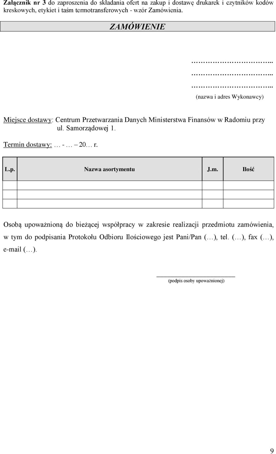 Samorządowej 1. Termin dostawy: - 20 r. L.p. Nazwa asortymentu J.m. Ilość Osobą upoważnioną do bieżącej współpracy w zakresie realizacji