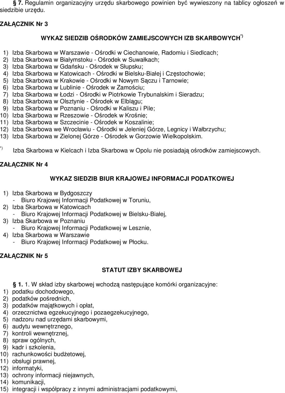 3) Izba Skarbowa w Gdańsku - Ośrodek w Słupsku; 4) Izba Skarbowa w Katowicach - Ośrodki w Bielsku-Białej i Częstochowie; 5) Izba Skarbowa w Krakowie - Ośrodki w Nowym Sączu i Tarnowie; 6) Izba