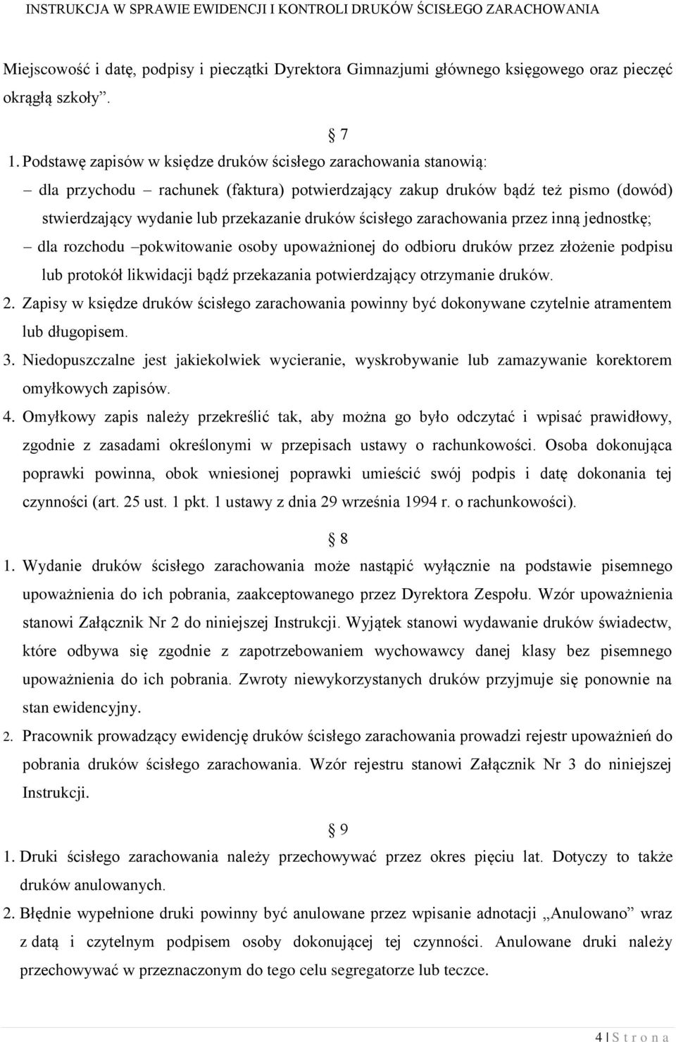 ścisłego zarachowania przez inną jednostkę; dla rozchodu pokwitowanie osoby upoważnionej do odbioru druków przez złożenie podpisu lub protokół likwidacji bądź przekazania potwierdzający otrzymanie