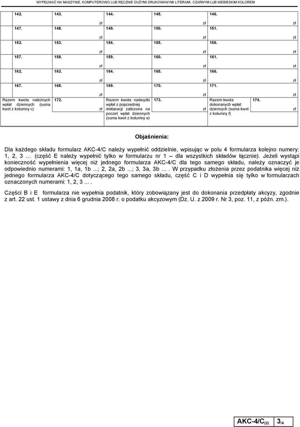 Razem kwota nadwyżki wpłat z poprzedniej deklaracji zaliczona na poczet wpłat dziennych (suma kwot z kolumny e) 173. Razem kwota dokonanych wpłat dziennych (suma kwot z kolumny f) 174.