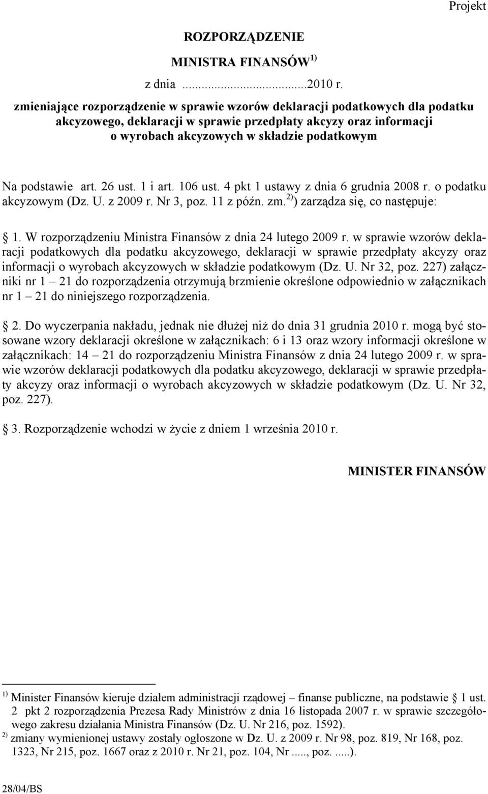 podstawie art. 26 ust. 1 i art. 106 ust. 4 pkt 1 ustawy z dnia 6 grudnia 2008 r. o podatku akcyzowym (Dz. U. z 2009 r. Nr 3, poz. 11 z późn. zm. 2) ) zarządza się, co następuje: 1.