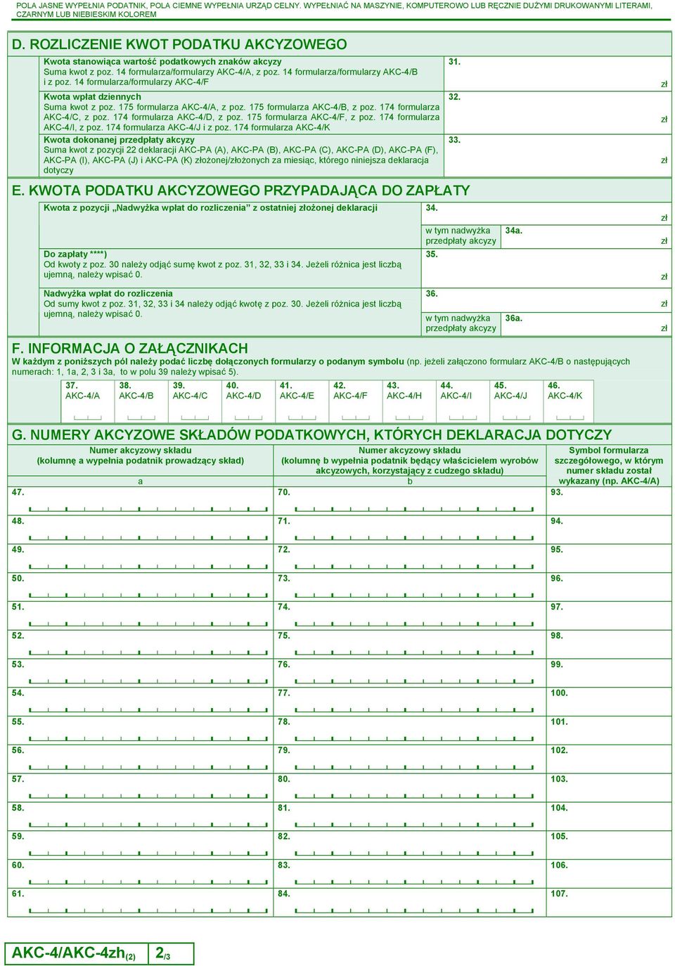 14 formularza/formularzy AKC-4/F Kwota wpłat dziennych Suma kwot z poz. 175 formularza AKC-4/A, z poz. 175 formularza AKC-4/B, z poz. 174 formularza AKC-4/C, z poz. 174 formularza AKC-4/D, z poz.