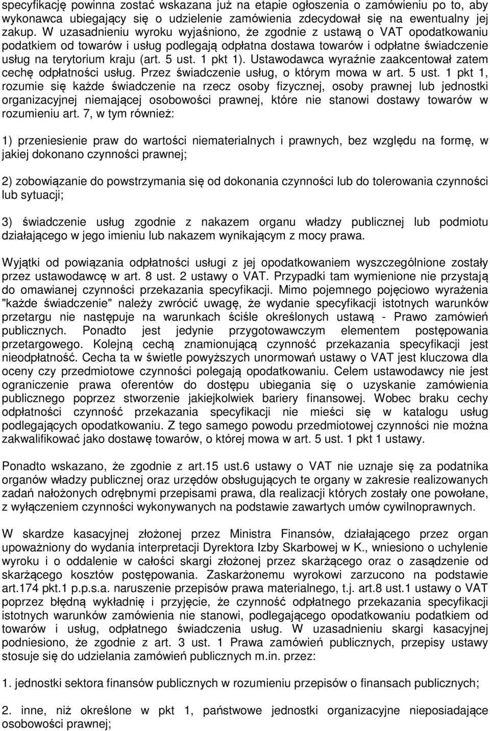 1 pkt 1). Ustawodawca wyraźnie zaakcentował zatem cechę odpłatności usług. Przez świadczenie usług, o którym mowa w art. 5 ust.