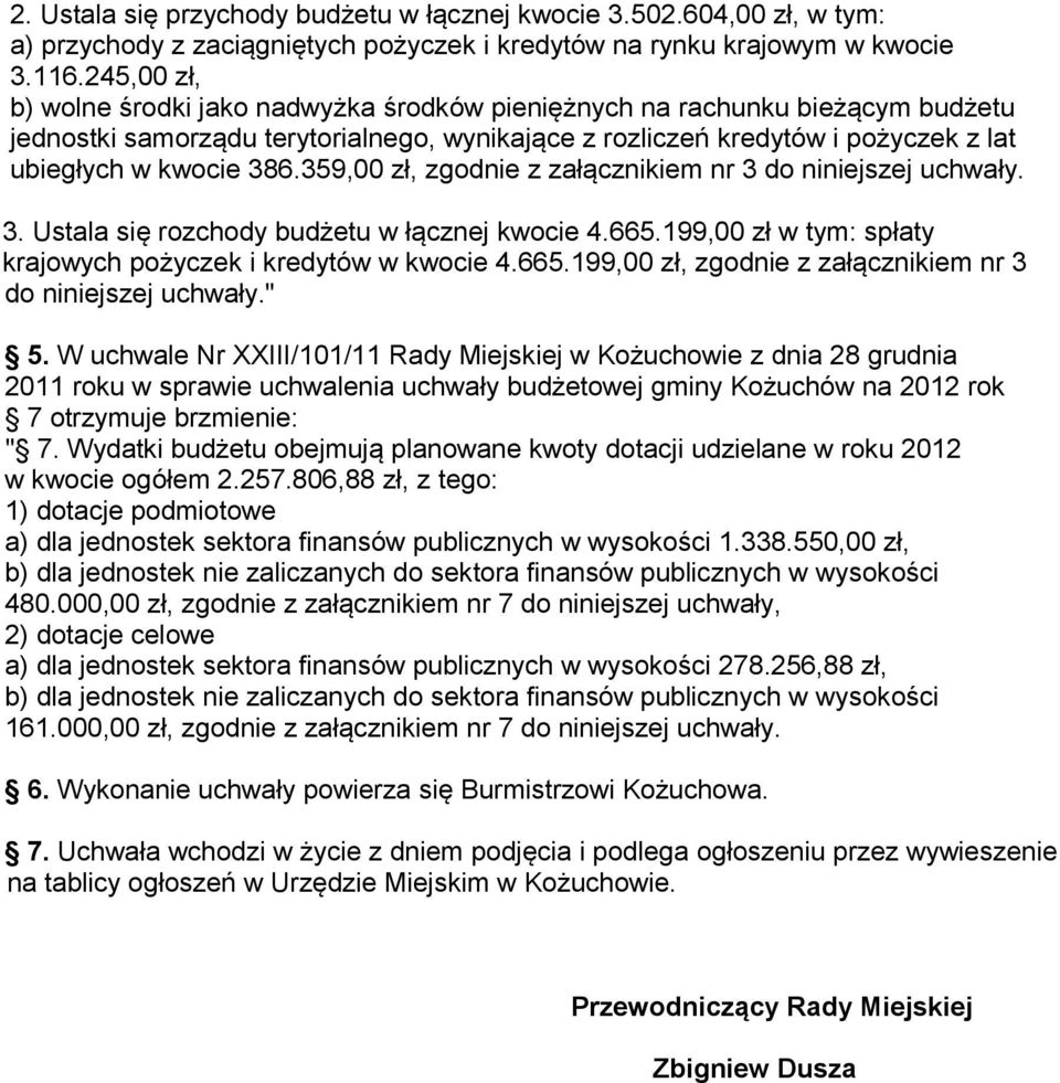 359,00 zł, zgodnie z załącznikiem nr 3 do niniejszej uchwały. 3. Ustala się rozchody budżetu w łącznej kwocie 4.665.199,00 zł w tym: spłaty krajowych pożyczek i kredytów w kwocie 4.665.199,00 zł, zgodnie z załącznikiem nr 3 do niniejszej uchwały.