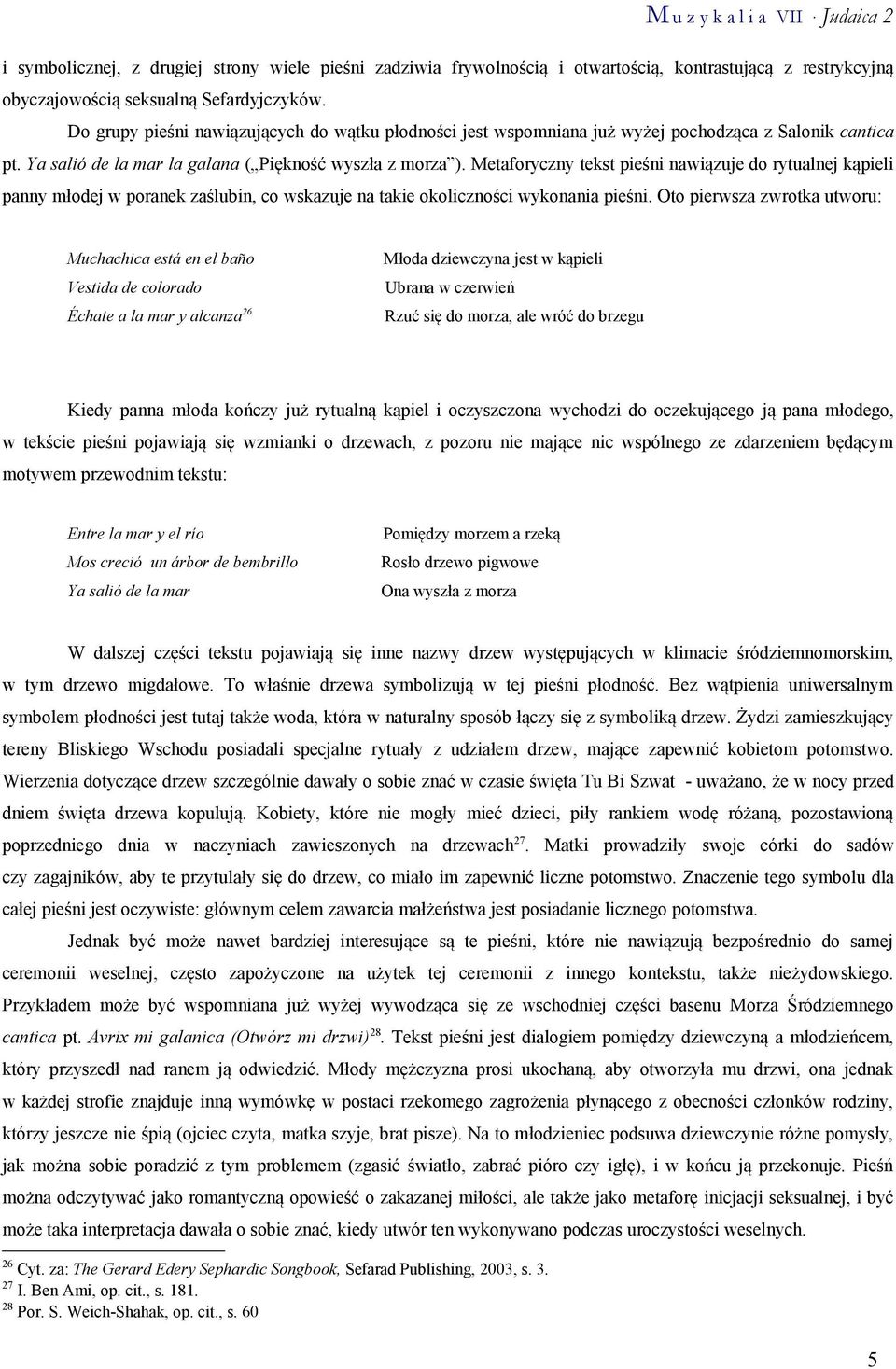 Metaforyczny tekst pieśni nawiązuje do rytualnej kąpieli panny młodej w poranek zaślubin, co wskazuje na takie okoliczności wykonania pieśni.