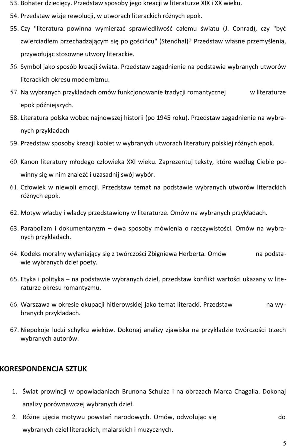 Przedstaw własne przemyślenia, przywołując stosowne utwory literackie. 56. Symbol jako sposób kreacji świata. Przedstaw zagadnienie na podstawie wybranych utworów literackich okresu modernizmu. 57.