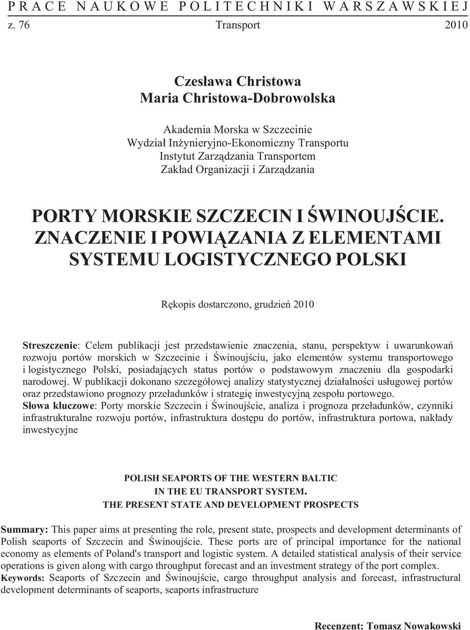 ZNACZENIE I POWI ZANIA Z ELEMENTAMI SYSTEMU LOGISTYCZNEGO POLSKI Streszczenie: Celem publikacji jest przedstawienie znaczenia, stanu, perspektyw i uwarunkowa rozwoju portów morskich w Szczecinie i