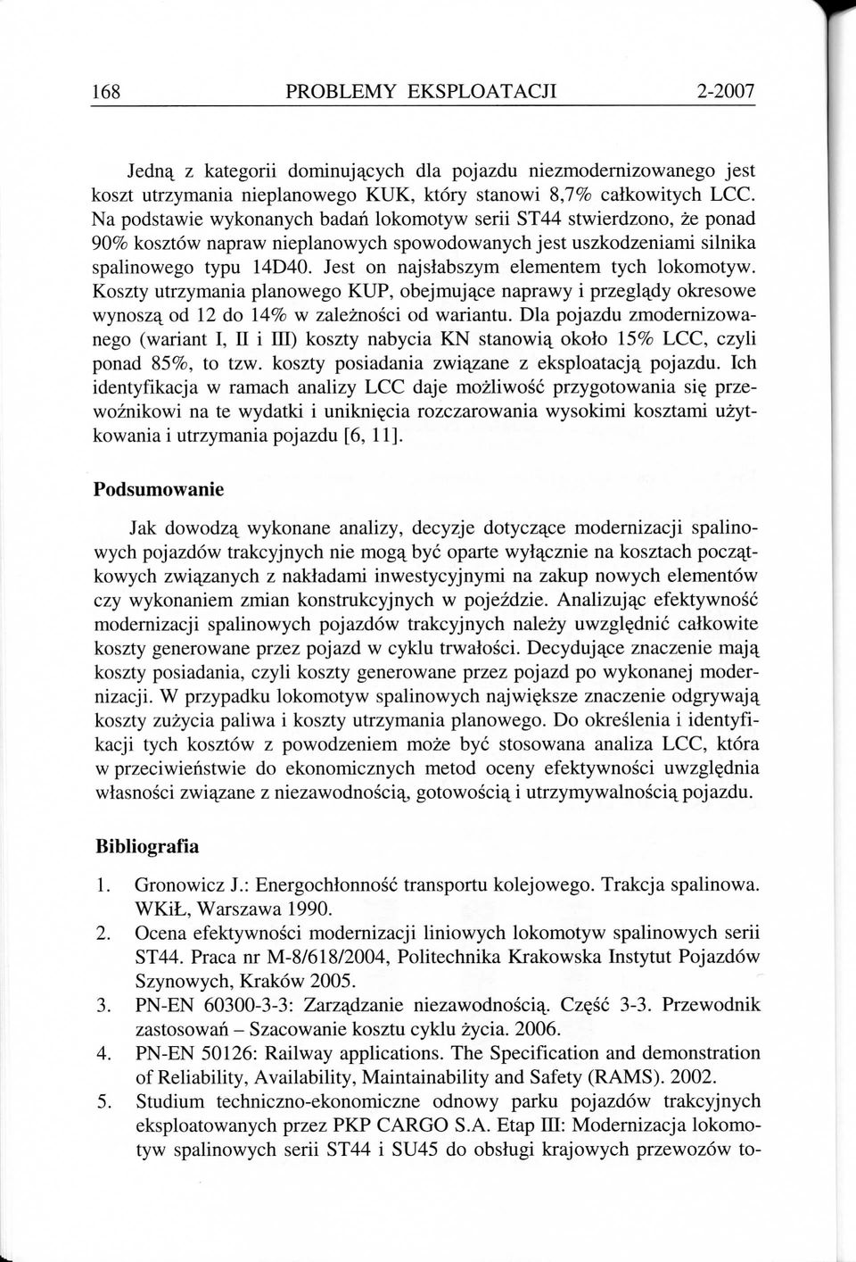 Jest on najslabszym elementem tych lokomotyw. Koszty utrzymania planowego KUP, obejmuj^ce naprawy i przegl^dy okresowe wynosz^^ od 12 do 14% w zaleznosci od wariantu.