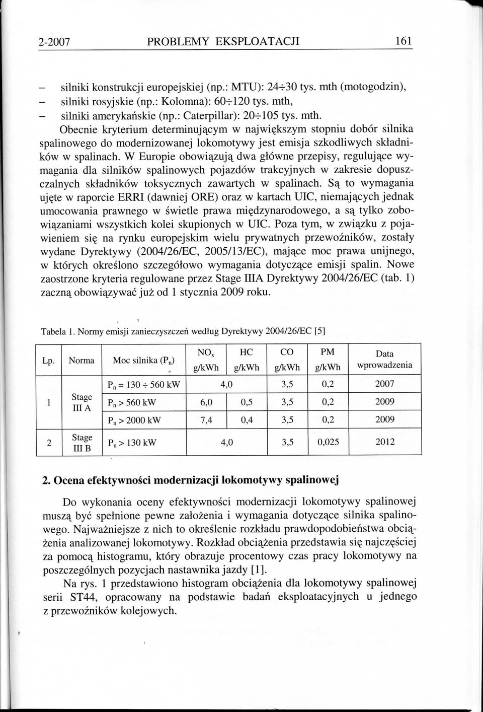 W Europie obowi^zuj^, dwa glowne przepisy, reguluj^ce wymagania dla silnikow spalinowych pojazdow trakcyjnych w zakresie dopuszczalnych skladnikow toksycznych zawartych w spalinach.