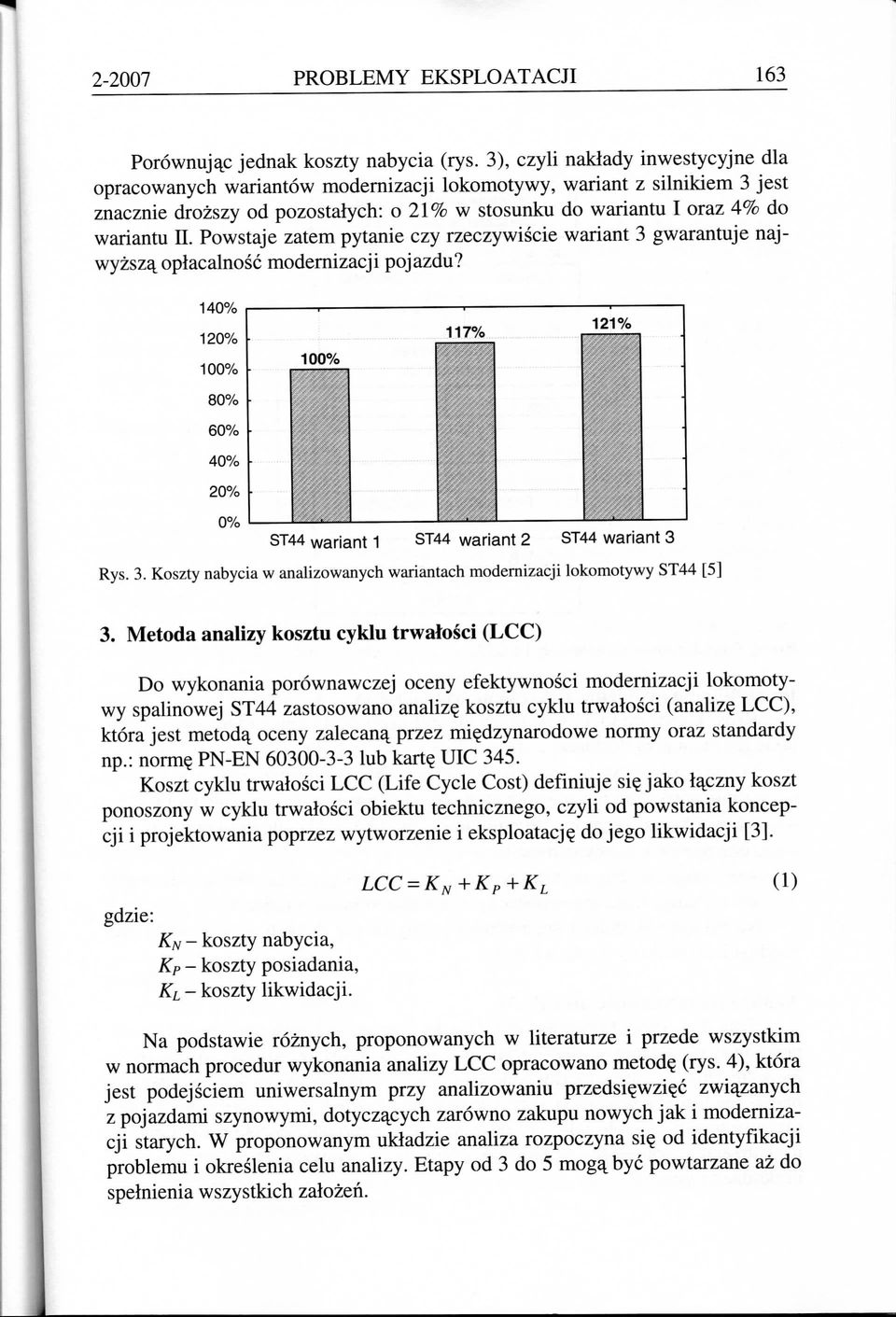 Powstaje zatem pytanie czy rzeczywiscie wariant 3 gwarantuje najwyzsz^ oplacalnosc modemizacji pojazdu? ST44 wariant 1 ST44 wariant 2 ST44 wariant 3 Rys. 3. Koszty nabycia w analizowanych wariantach modemizacji lokomotywy ST44 [5] 3.