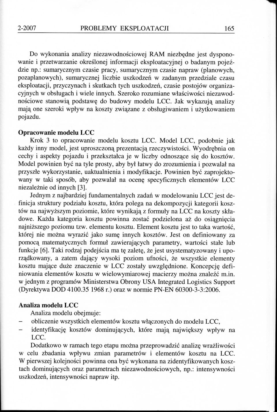 postojow organizacyjnych w obslugach i wiele innych. Szeroko rozumiane wlasciwosci niezawodnosciowe stanowi^, pods taw? do budowy modelu LCC.