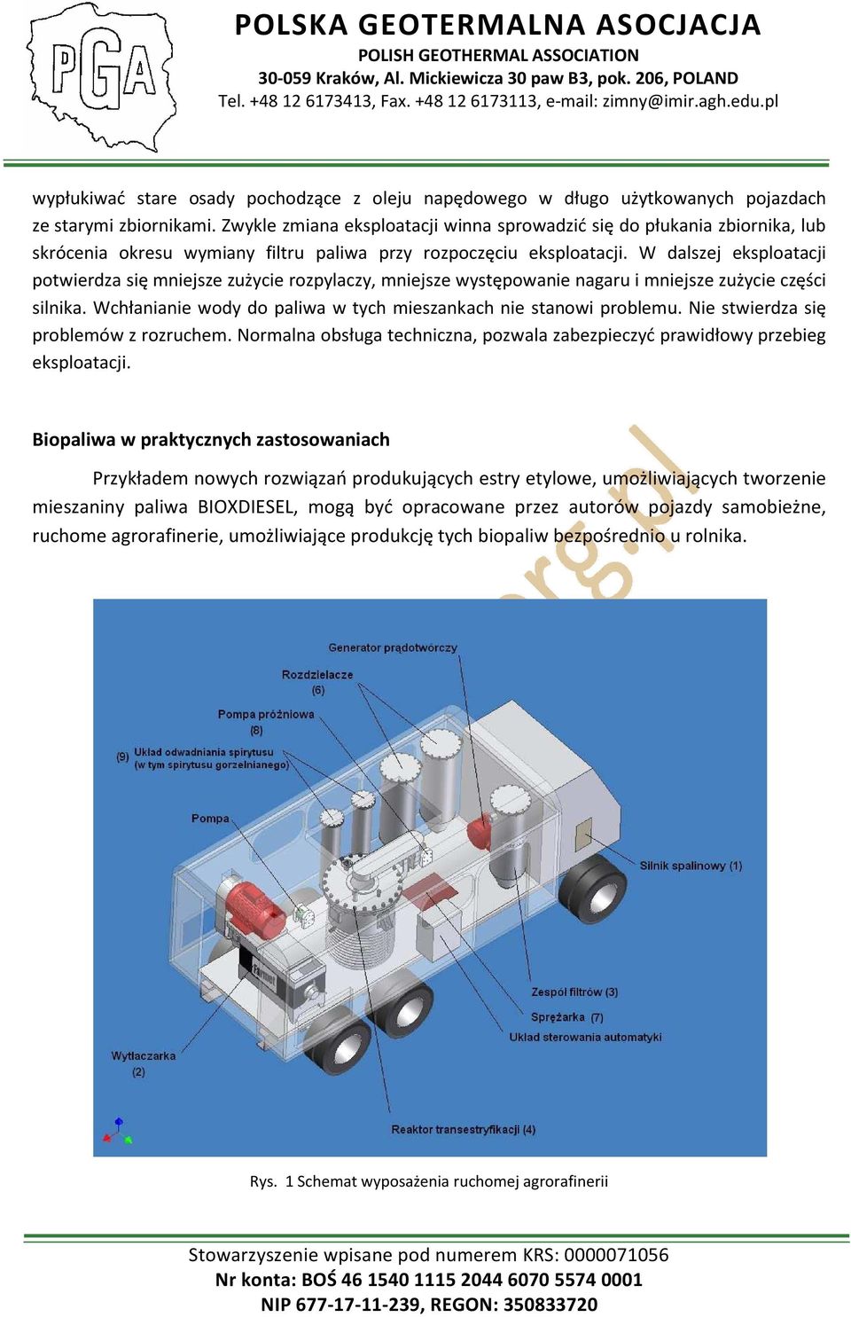 W dalszej eksploatacji potwierdza się mniejsze zużycie rozpylaczy, mniejsze występowanie nagaru i mniejsze zużycie części silnika. Wchłanianie wody do paliwa w tych mieszankach nie stanowi problemu.