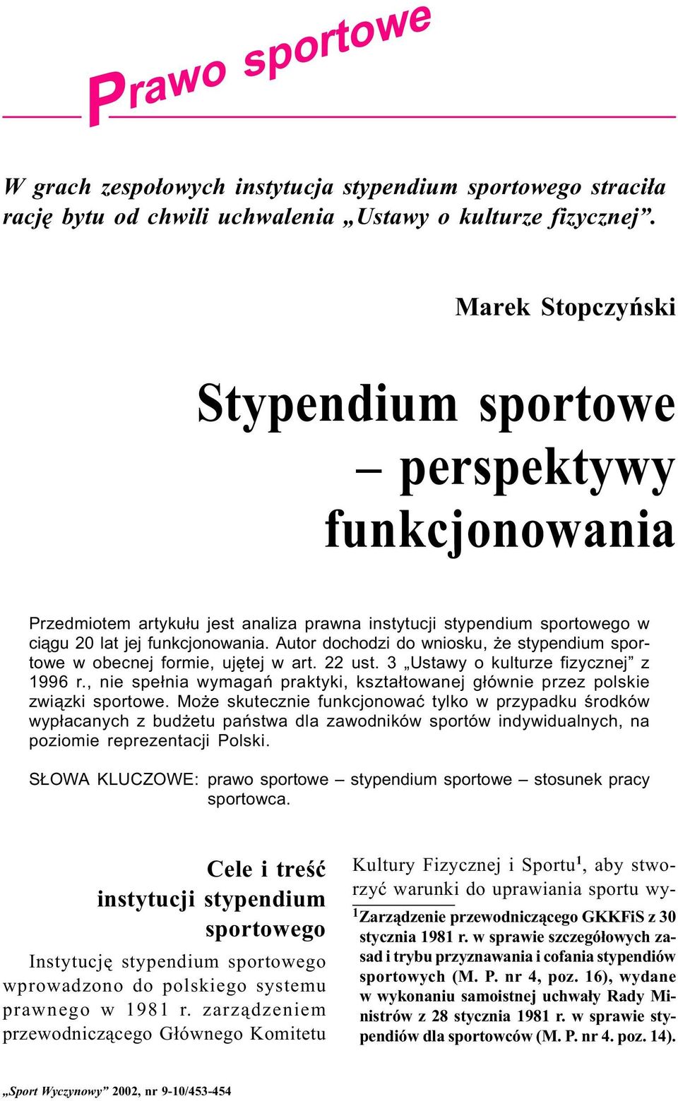 Autor dochodzi do wniosku, e stypendium sportowe w obecnej formie, ujêtej w art. 22 ust. 3 Ustawy o kulturze fizycznej z 1996 r.