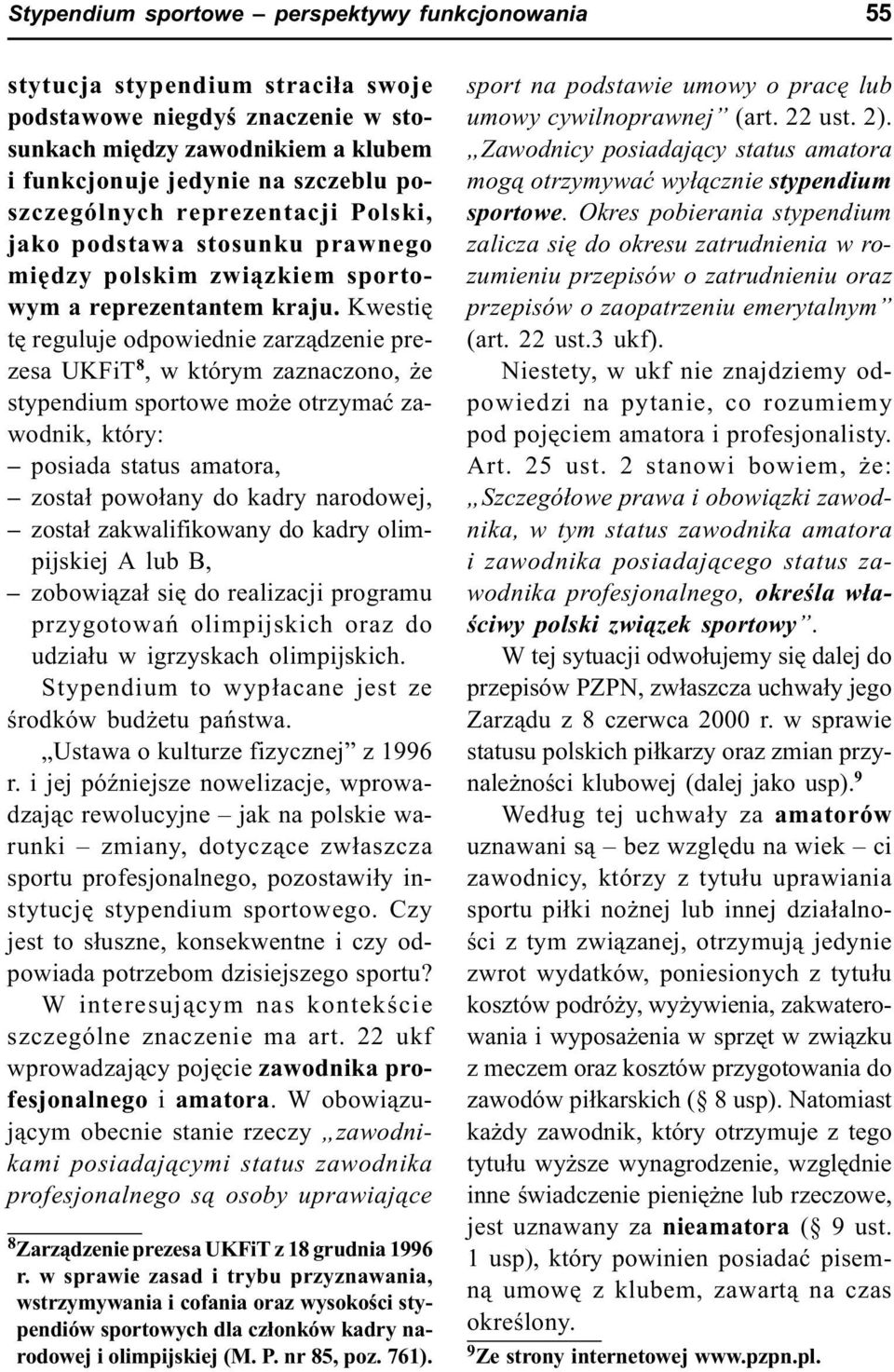 Kwestiê tê reguluje odpowiednie zarz¹dzenie prezesa UKFiT 8, w którym zaznaczono, e stypendium sportowe mo e otrzymaæ zawodnik, który: posiada status amatora, zosta³ powo³any do kadry narodowej,