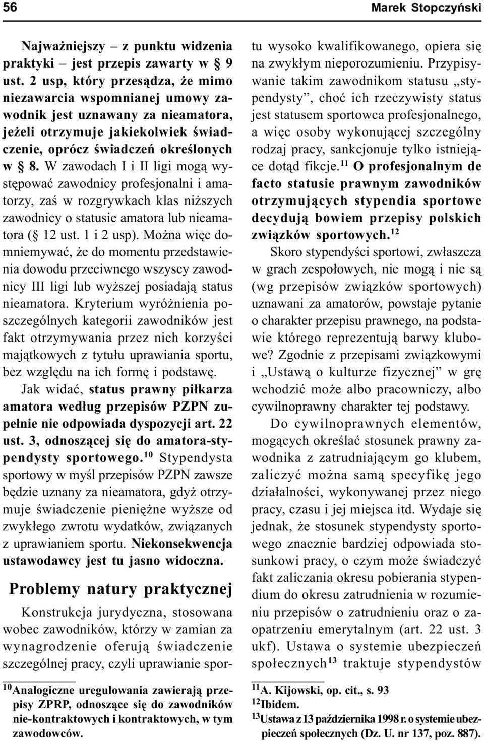 W zawodach I i II ligi mog¹ wystêpowaæ zawodnicy profesjonalni i amatorzy, zaœ w rozgrywkach klas ni szych zawodnicy o statusie amatora lub nieamatora ( 12 ust. 1 i 2 usp).