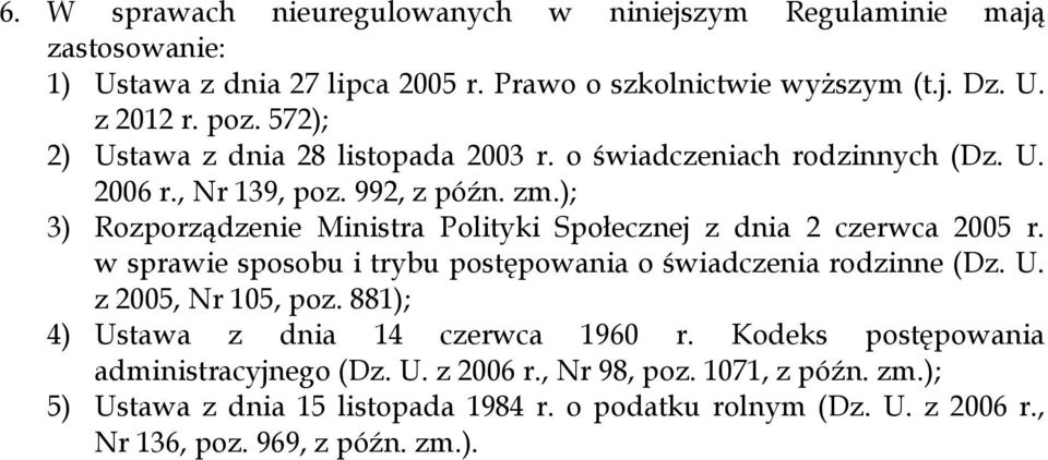 ); 3) Rozporządzenie Ministra Polityki Społecznej z dnia 2 czerwca 2005 r. w sprawie sposobu i trybu postępowania o świadczenia rodzinne (Dz. U. z 2005, Nr 105, poz.