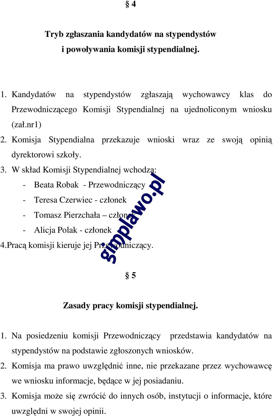 Komisja Stypendialna przekazuje wnioski wraz ze swoją opinią dyrektorowi szkoły. 3.