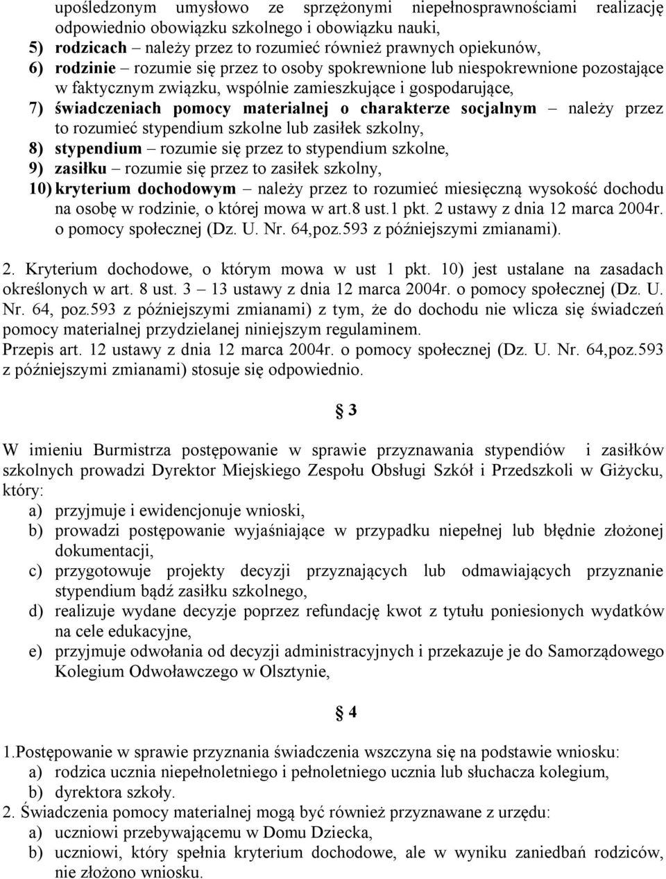 należy przez to rozumieć stypendium szkolne lub zasiłek szkolny, 8) stypendium rozumie się przez to stypendium szkolne, 9) zasiłku rozumie się przez to zasiłek szkolny, 10) kryterium dochodowym