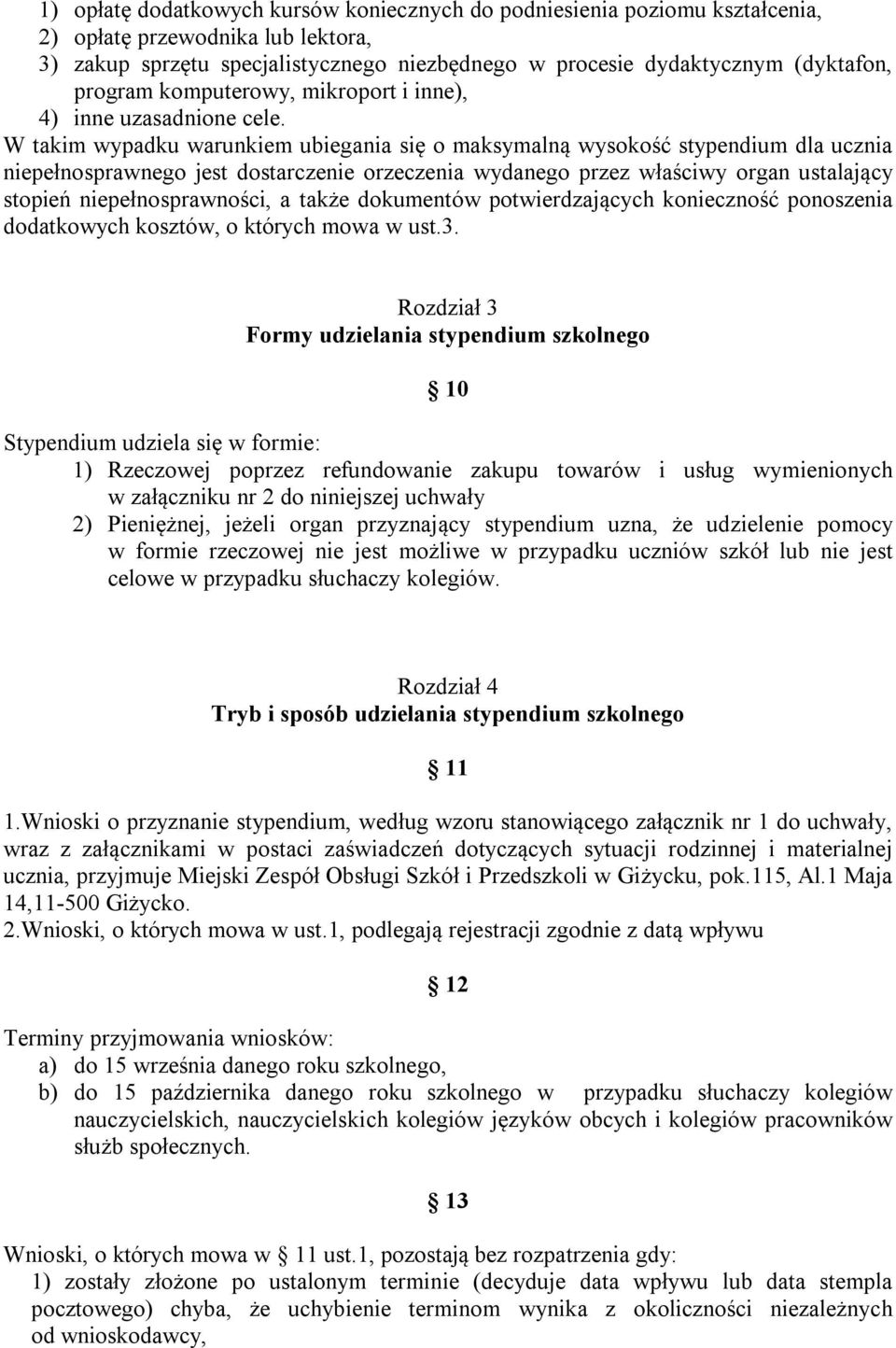 W takim wypadku warunkiem ubiegania się o maksymalną wysokość stypendium dla ucznia niepełnosprawnego jest dostarczenie orzeczenia wydanego przez właściwy organ ustalający stopień niepełnosprawności,