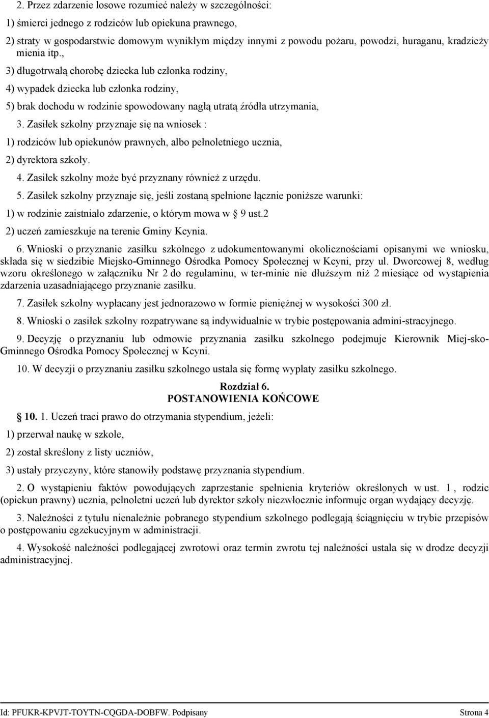 Zasiłek szkolny przyznaje się na wniosek : 1) rodziców lub opiekunów prawnych, albo pełnoletniego ucznia, 2) dyrektora szkoły. 4. Zasiłek szkolny może być przyznany również z urzędu. 5.