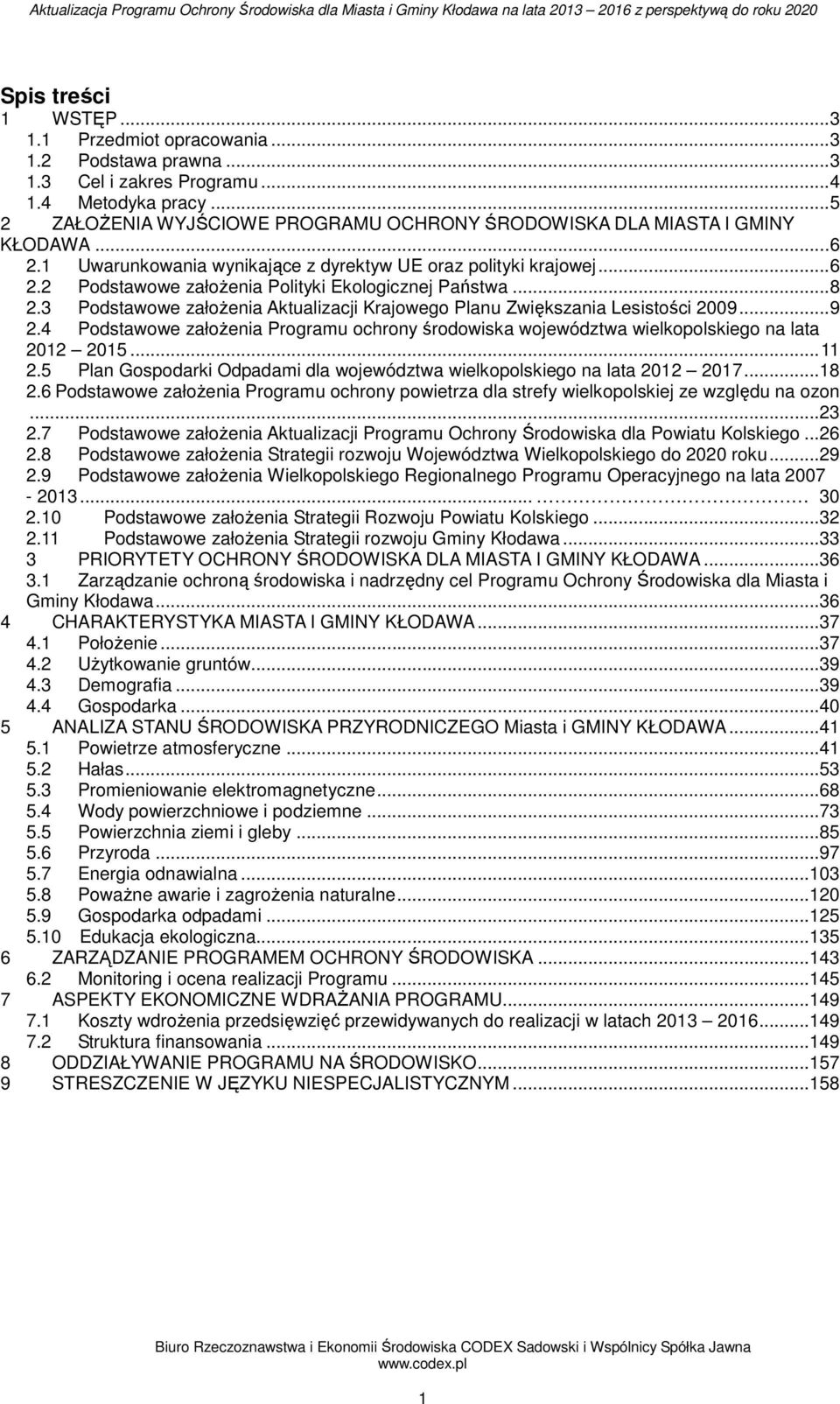 .. 8 2.3 Podstawowe założenia Aktualizacji Krajowego Planu Zwiększania Lesistości 2009... 9 2.4 Podstawowe założenia Programu ochrony środowiska województwa wielkopolskiego na lata 2012 2015... 11 2.