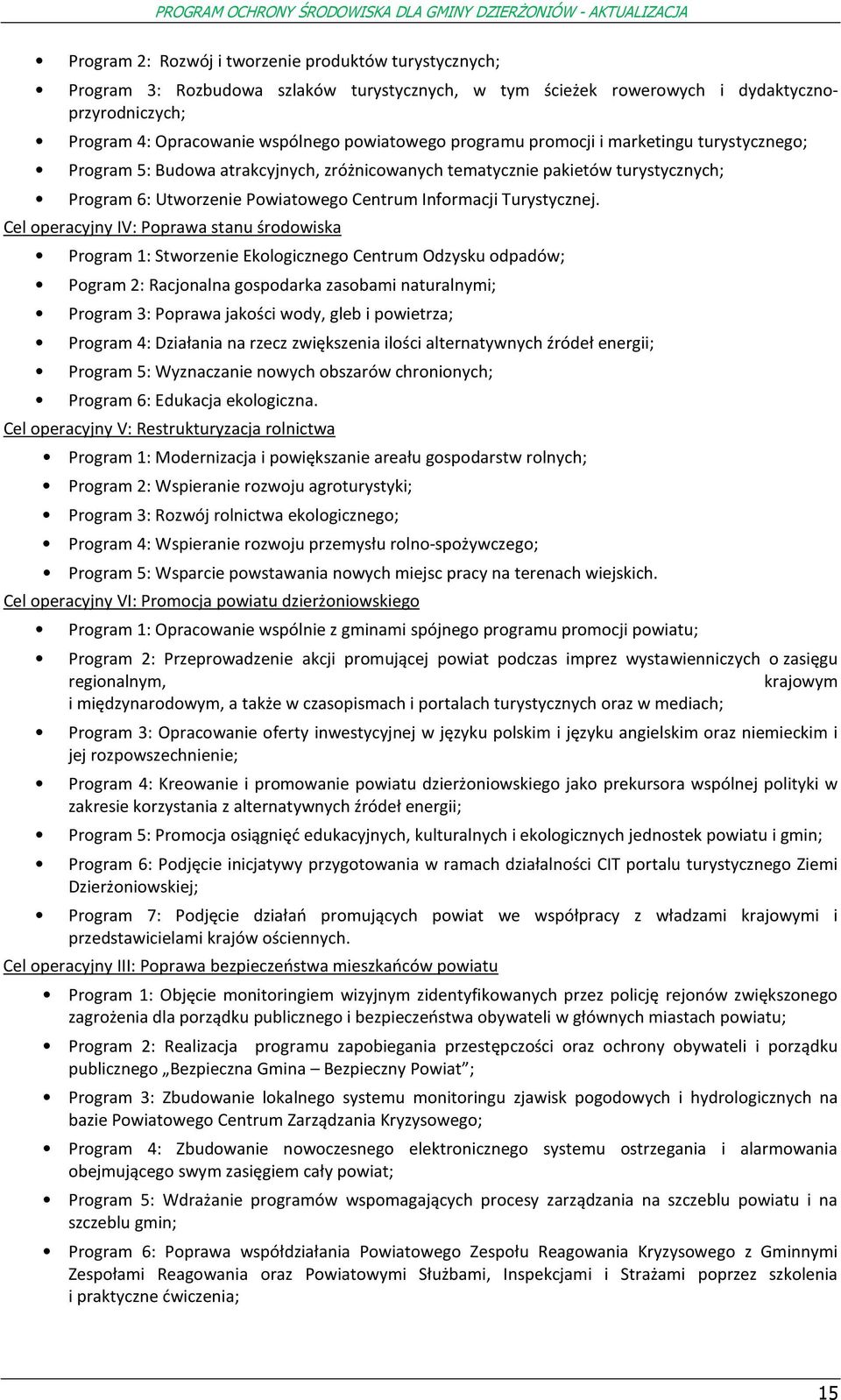 Cel peracyjny IV: Pprawa stanu śrdwiska Prgram 1: Stwrzenie Eklgiczneg Centrum Odzysku dpadów; Pgram 2: Racjnalna gspdarka zasbami naturalnymi; Prgram 3: Pprawa jakści wdy, gleb i pwietrza; Prgram 4: