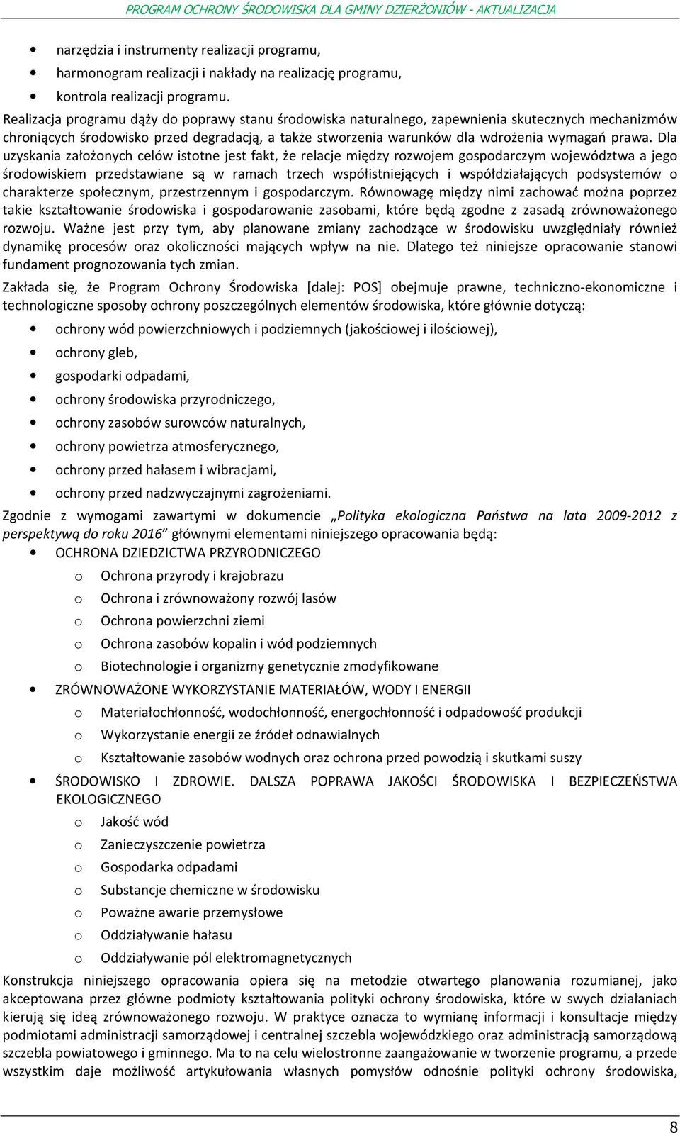 Dla uzyskania załżnych celów isttne jest fakt, że relacje między rzwjem gspdarczym wjewództwa a jeg śrdwiskiem przedstawiane są w ramach trzech współistniejących i współdziałających pdsystemów