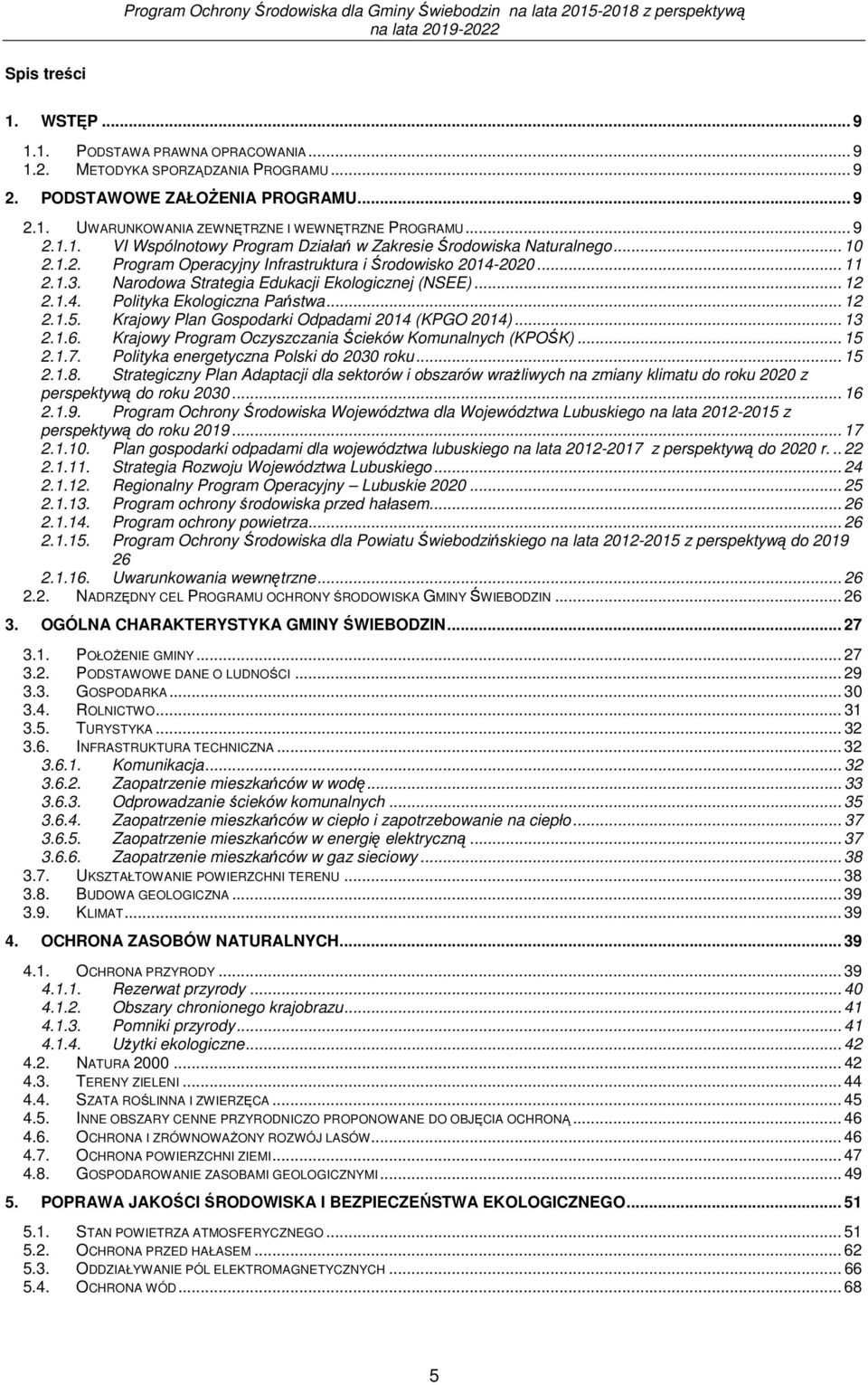 Krajowy Plan Gospodarki Odpadami 2014 (KPGO 2014)... 13 2.1.6. Krajowy Program Oczyszczania Ścieków Komunalnych (KPOŚK)... 15 2.1.7. Polityka energetyczna Polski do 2030 roku... 15 2.1.8.