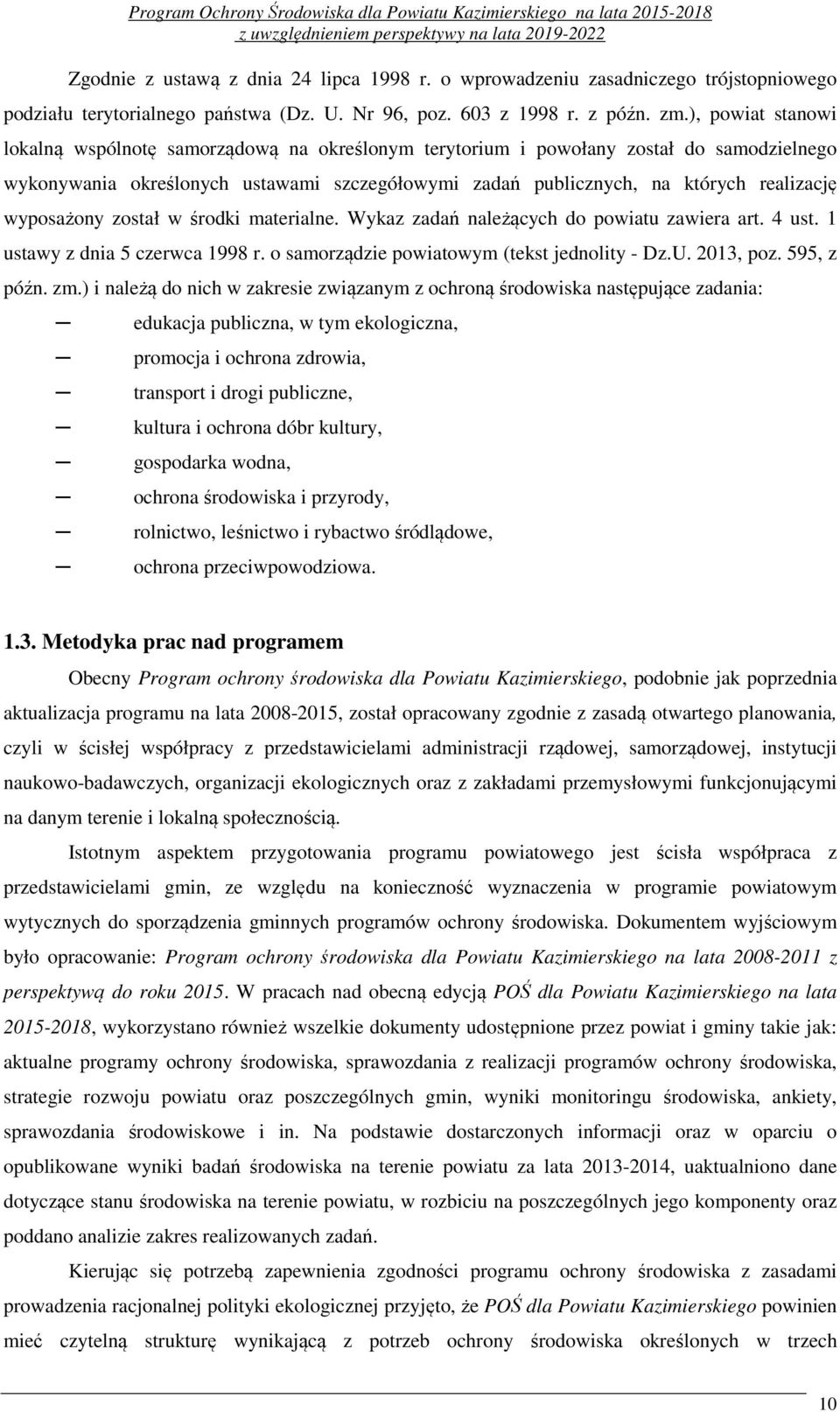 wyposażony został w środki materialne. Wykaz zadań należących do powiatu zawiera art. 4 ust. 1 ustawy z dnia 5 czerwca 1998 r. o samorządzie powiatowym (tekst jednolity - Dz.U. 2013, poz. 595, z późn.