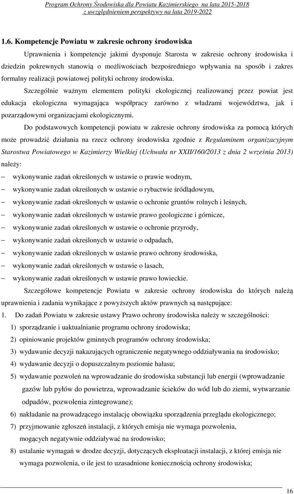 Szczególnie ważnym elementem polityki ekologicznej realizowanej przez powiat jest edukacja ekologiczna wymagająca współpracy zarówno z władzami województwa, jak i pozarządowymi organizacjami