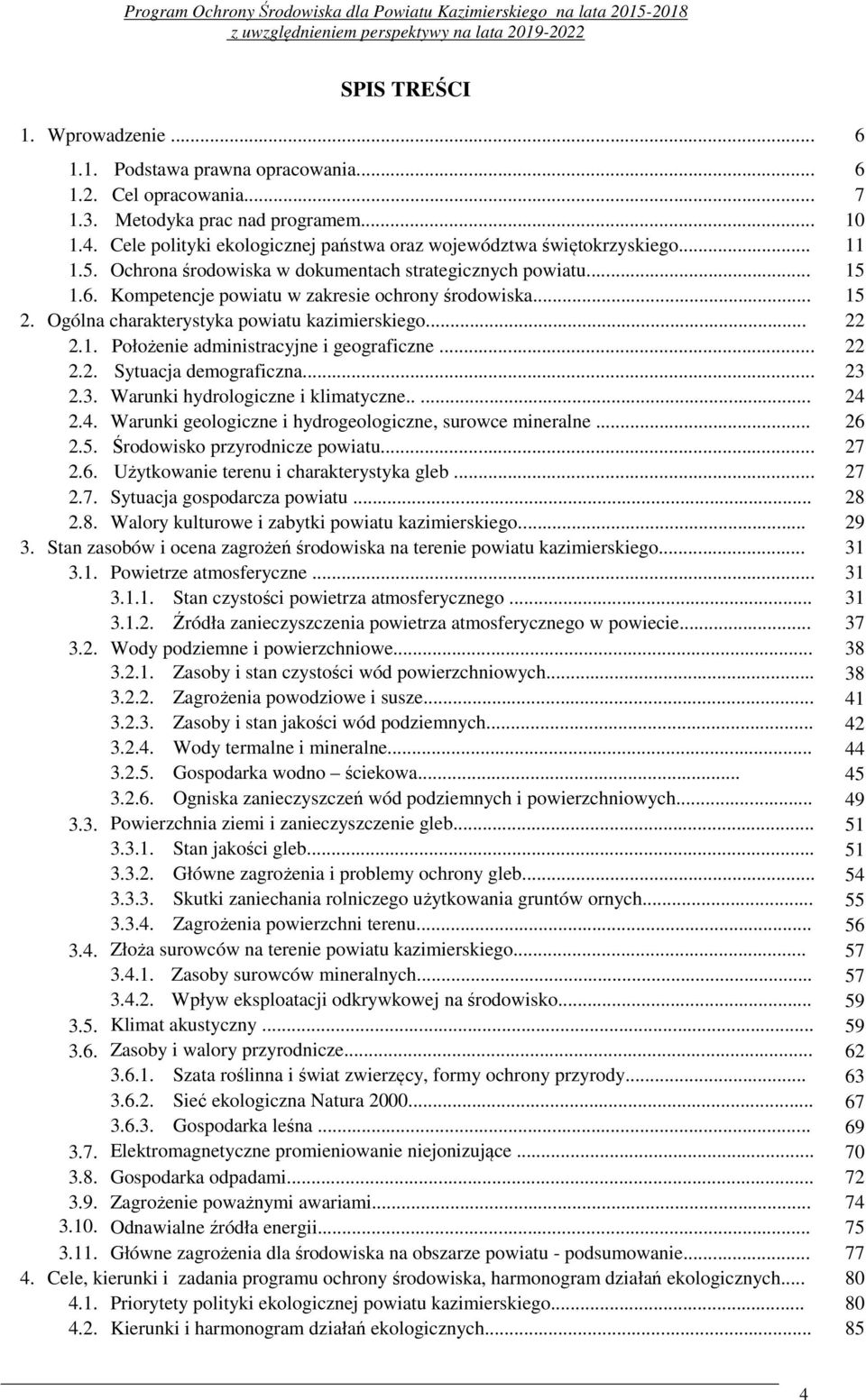 .. 15 2. Ogólna charakterystyka powiatu kazimierskiego... 22 2.1. Położenie administracyjne i geograficzne... 22 2.2. Sytuacja demograficzna... 23 2.3. Warunki hydrologiczne i klimatyczne..... 24 