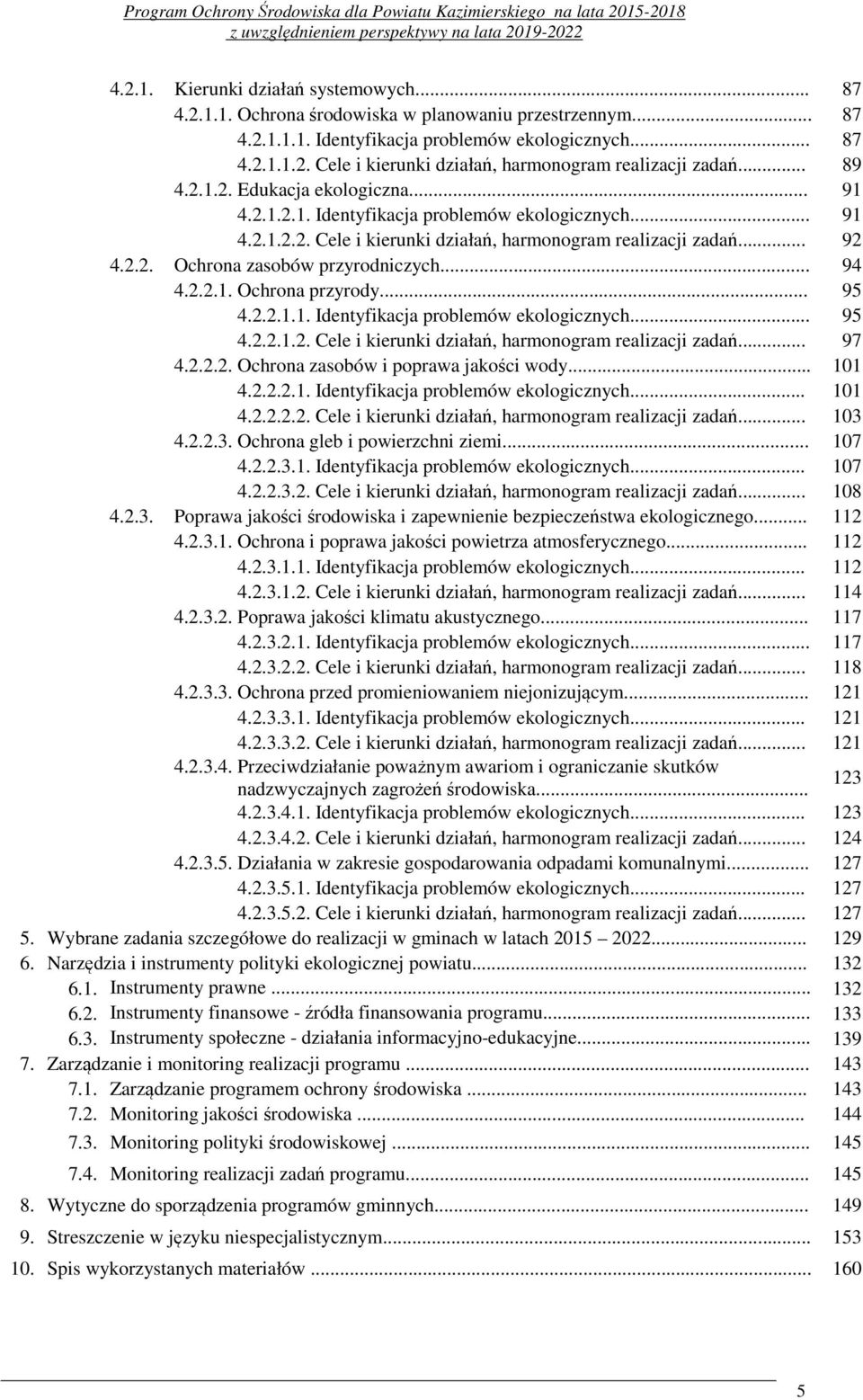 .. 94 4.2.2.1. Ochrona przyrody... 95 4.2.2.1.1. Identyfikacja problemów ekologicznych... 95 4.2.2.1.2. Cele i kierunki działań, harmonogram realizacji zadań... 97 4.2.2.2. Ochrona zasobów i poprawa jakości wody.