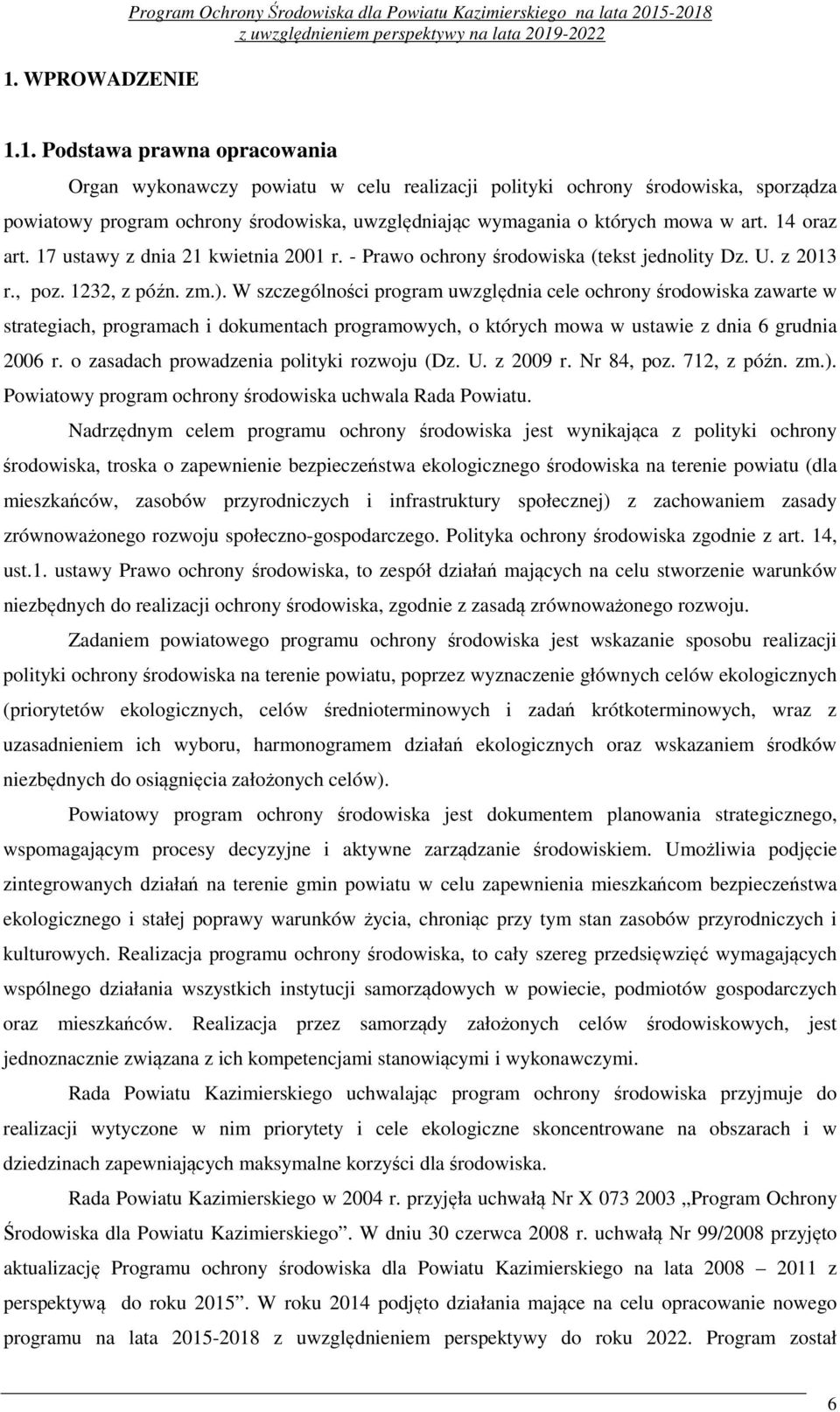 W szczególności program uwzględnia cele ochrony środowiska zawarte w strategiach, programach i dokumentach programowych, o których mowa w ustawie z dnia 6 grudnia 2006 r.