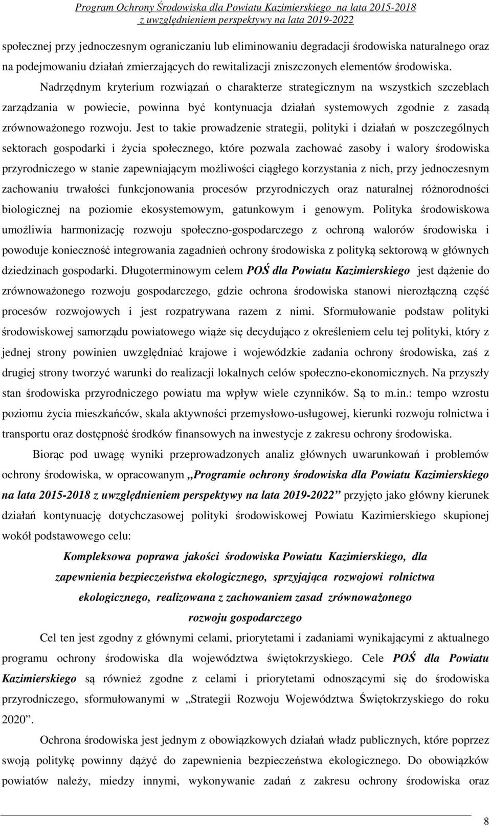 Jest to takie prowadzenie strategii, polityki i działań w poszczególnych sektorach gospodarki i życia społecznego, które pozwala zachować zasoby i walory środowiska przyrodniczego w stanie