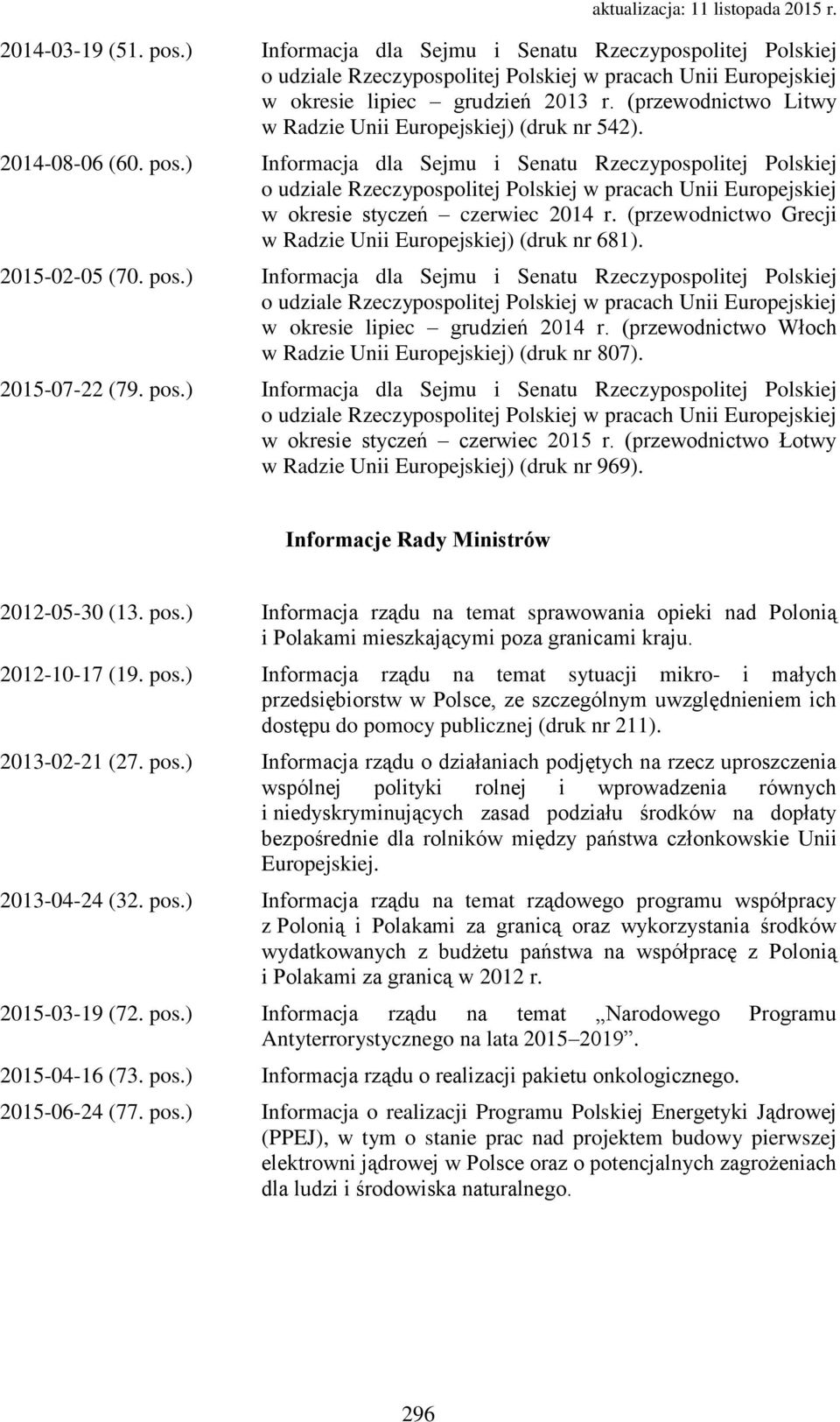 (przewodnictwo Włoch w Radzie Unii Europejskiej) (druk nr 807). 2015-07-22 (79. pos.) Informacja dla Sejmu i Senatu Rzeczypospolitej Polskiej w okresie styczeń czerwiec 2015 r.