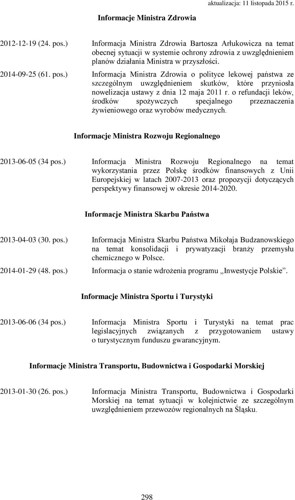 ) Informacja Ministra Zdrowia o polityce lekowej państwa ze szczególnym uwzględnieniem skutków, które przyniosła nowelizacja ustawy z dnia 12 maja 2011 r.