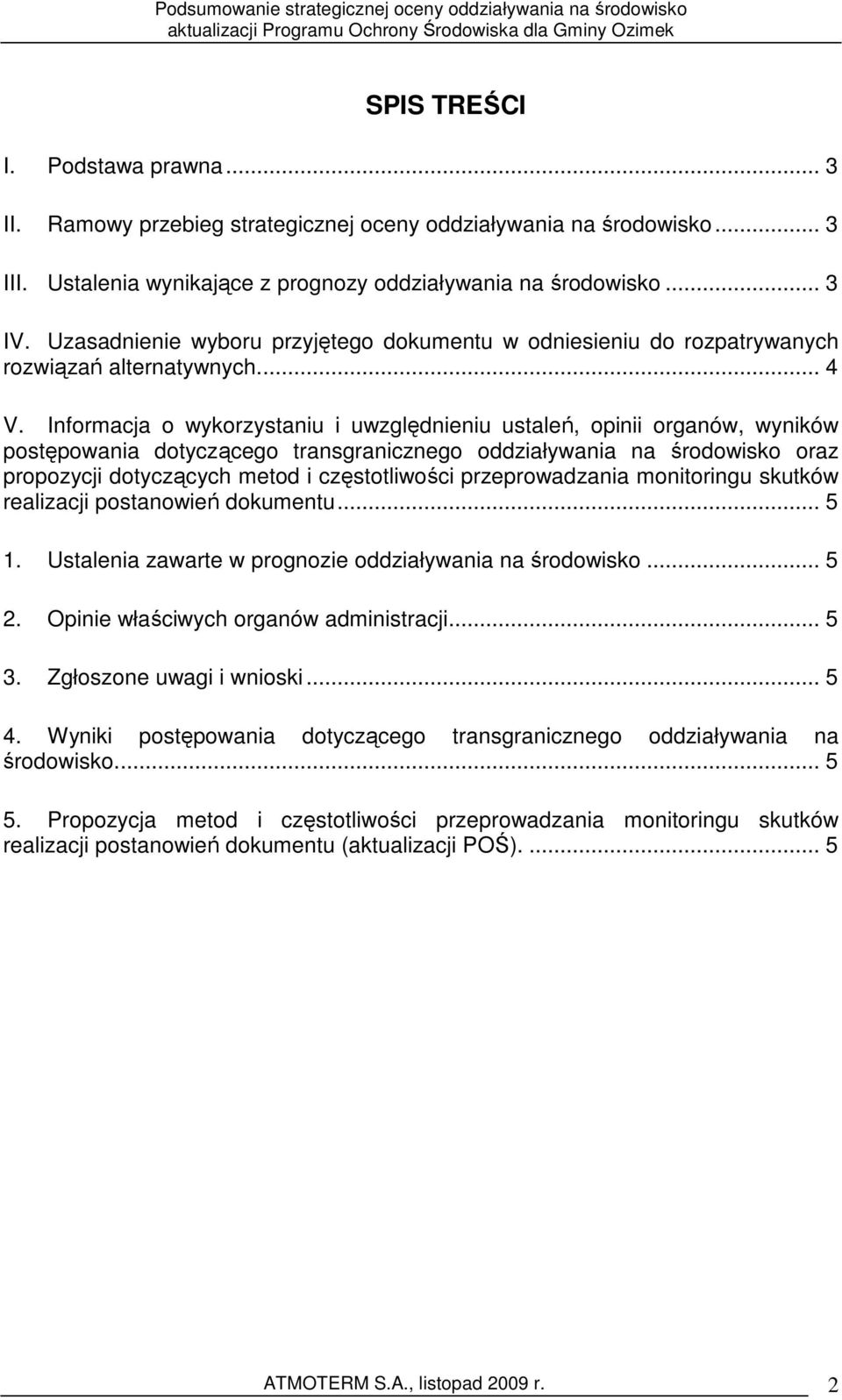 Informacja o wykorzystaniu i uwzględnieniu ustaleń, opinii organów, wyników postępowania dotyczącego transgranicznego oddziaływania na środowisko oraz propozycji dotyczących metod i częstotliwości