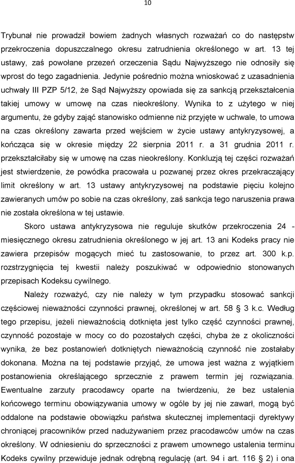 Jedynie pośrednio można wnioskować z uzasadnienia uchwały III PZP 5/12, że Sąd Najwyższy opowiada się za sankcją przekształcenia takiej umowy w umowę na czas nieokreślony.