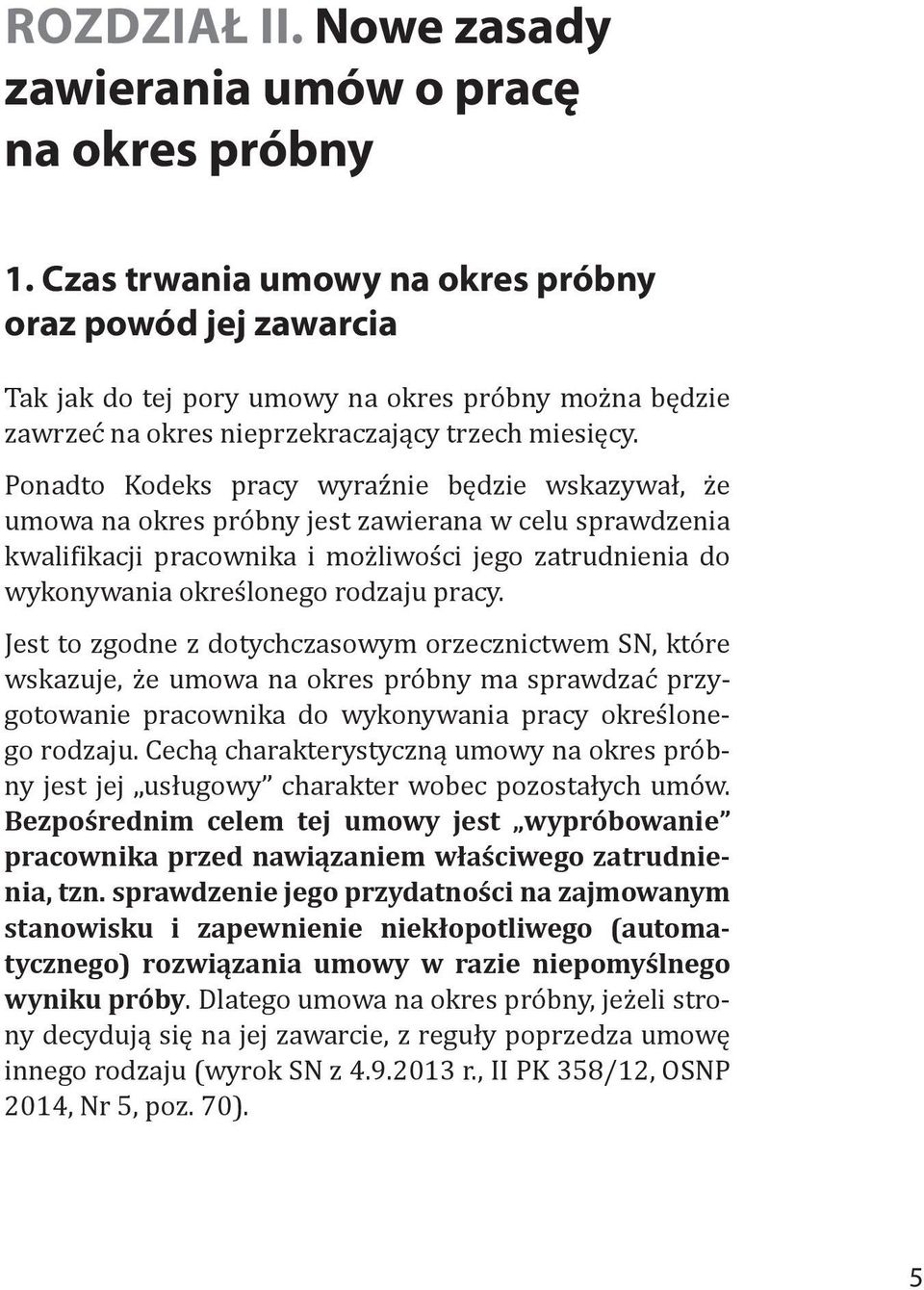 Ponadto Kodeks pracy wyraźnie będzie wskazywał, że umowa na okres próbny jest zawierana w celu sprawdzenia kwalifikacji pracownika i możliwości jego zatrudnienia do wykonywania określonego rodzaju