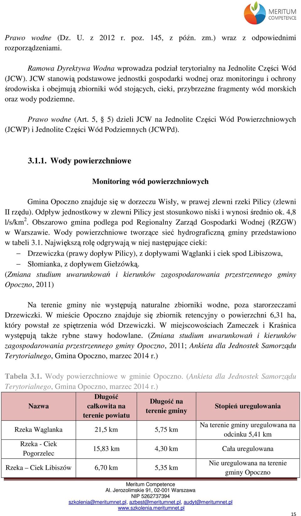 Prawo wodne (Art. 5, 5) dzieli JCW na Jednolite Części Wód Powierzchniowych (JCWP) i Jednolite Części Wód Podziemnych (JCWPd). 3.1.