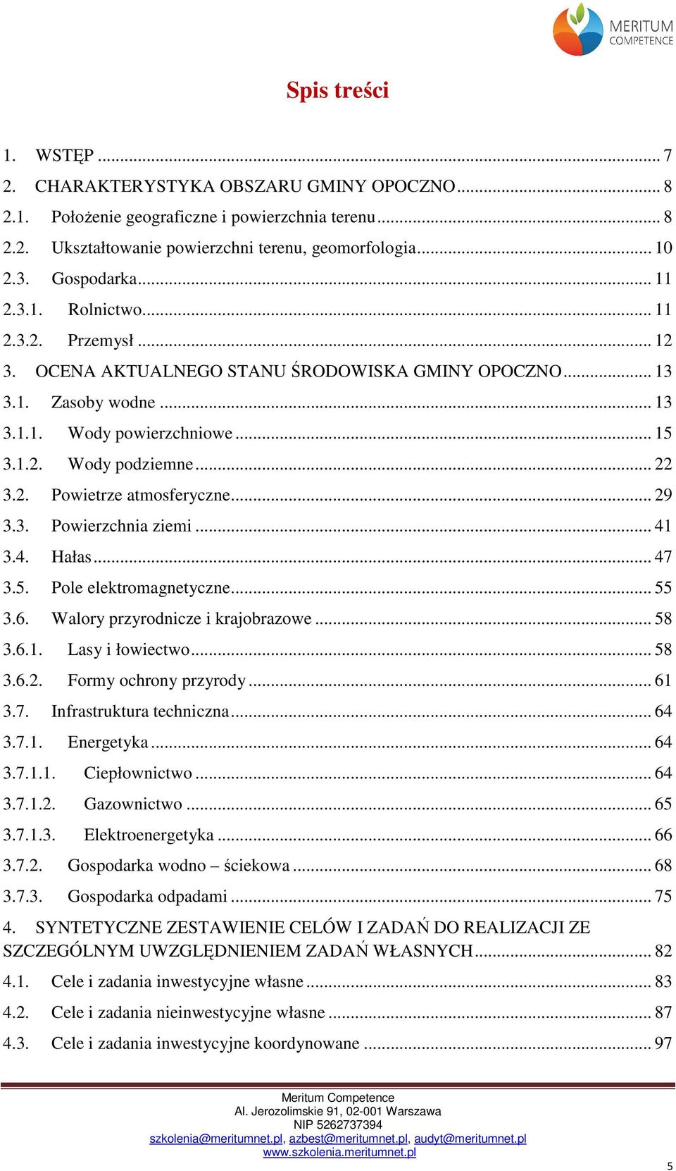 .. 22 3.2. Powietrze atmosferyczne... 29 3.3. Powierzchnia ziemi... 41 3.4. Hałas... 47 3.5. Pole elektromagnetyczne... 55 3.6. Walory przyrodnicze i krajobrazowe... 58 3.6.1. Lasy i łowiectwo... 58 3.6.2. Formy ochrony przyrody.