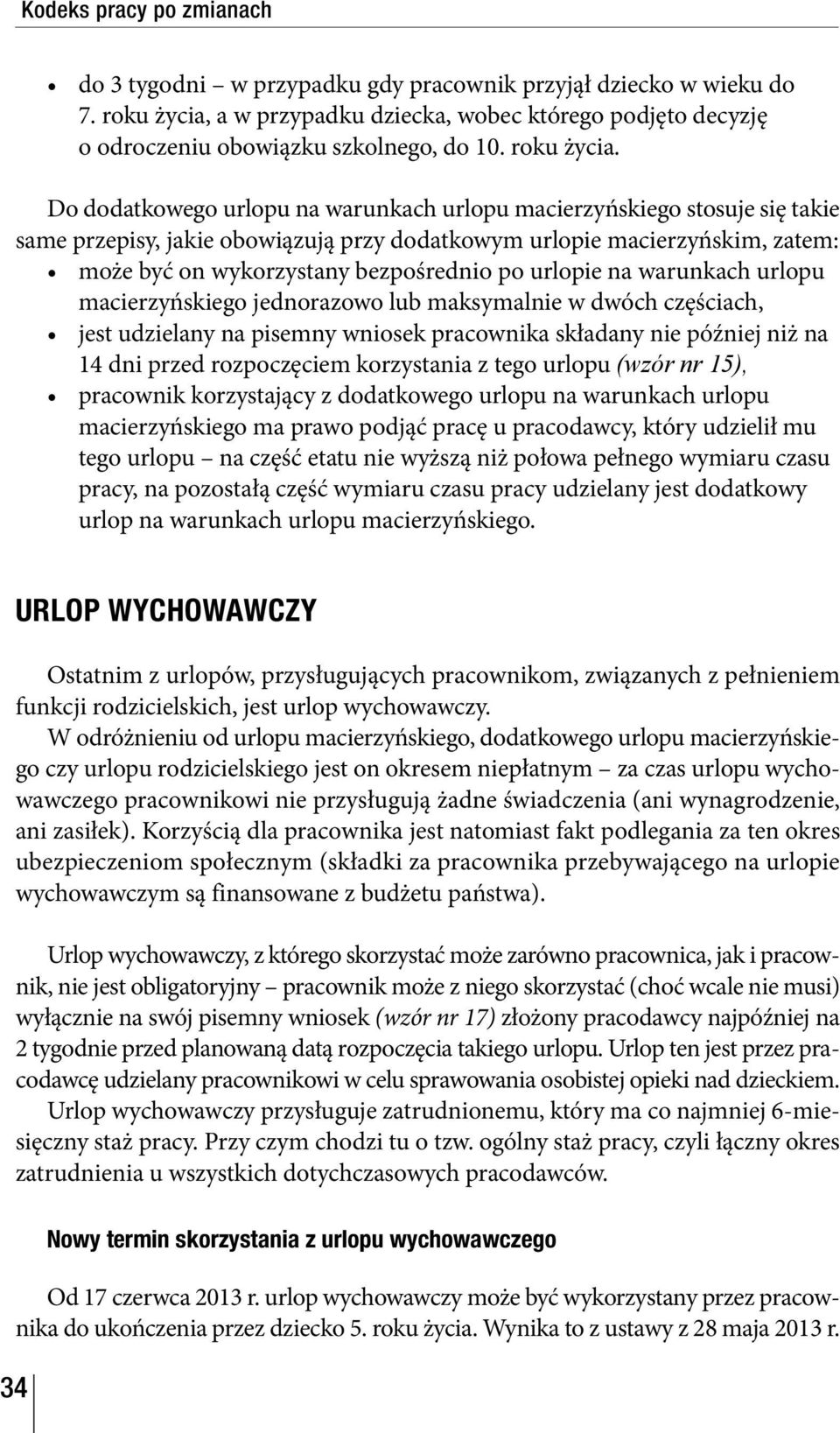 Do dodatkowego urlopu na warunkach urlopu macierzyńskiego stosuje się takie same przepisy, jakie obowiązują przy dodatkowym urlopie macierzyńskim, zatem: może być on wykorzystany bezpośrednio po