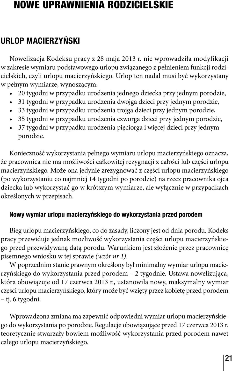 Urlop ten nadal musi być wykorzystany w pełnym wymiarze, wynoszącym: 20 tygodni w przypadku urodzenia jednego dziecka przy jednym porodzie, 31 tygodni w przypadku urodzenia dwojga dzieci przy jednym