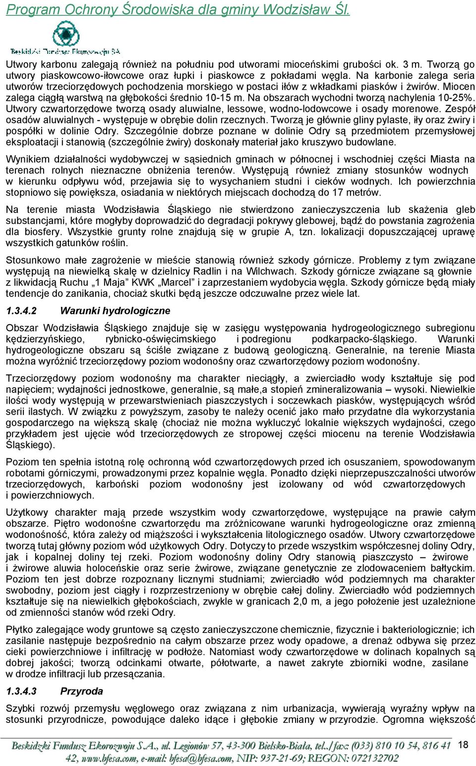 Na obszarach wychodni tworzą nachylenia 10-25%. Utwory czwartorzędowe tworzą osady aluwialne, lessowe, wodno-lodowcowe i osady morenowe.