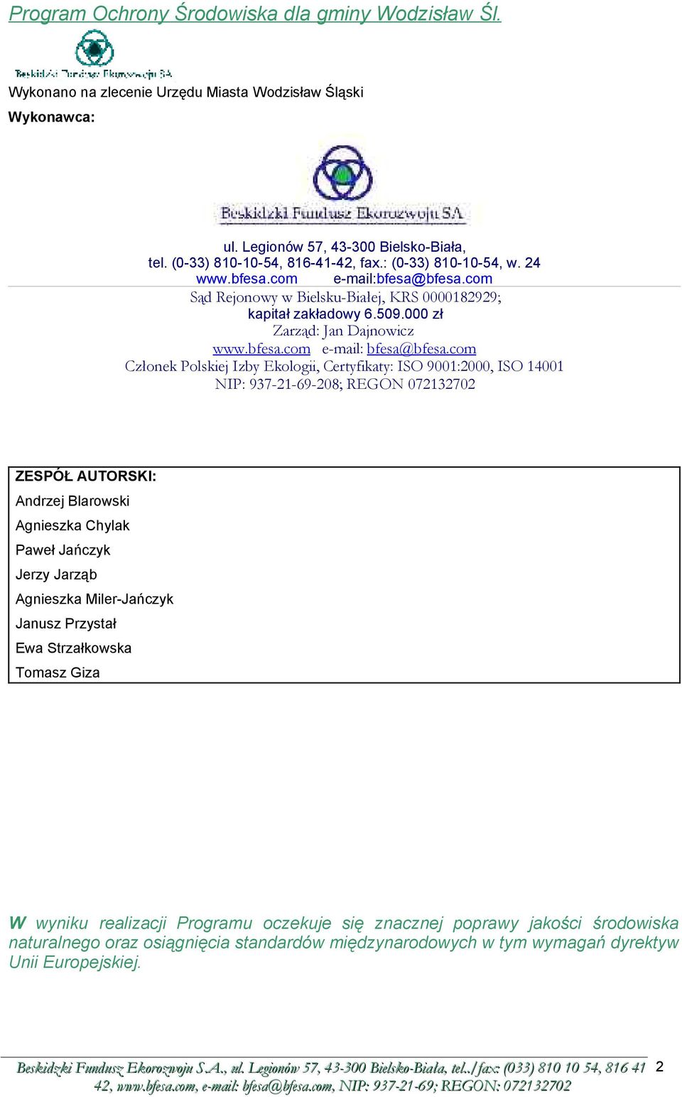 com Członek Polskiej Izby Ekologii, Certyfikaty: ISO 9001:2000, ISO 14001 NIP: 937-21-69-208; REGON 072132702 ZESPÓŁ AUTORSKI: Andrzej Blarowski Agnieszka Chylak Paweł Jańczyk Jerzy Jarząb