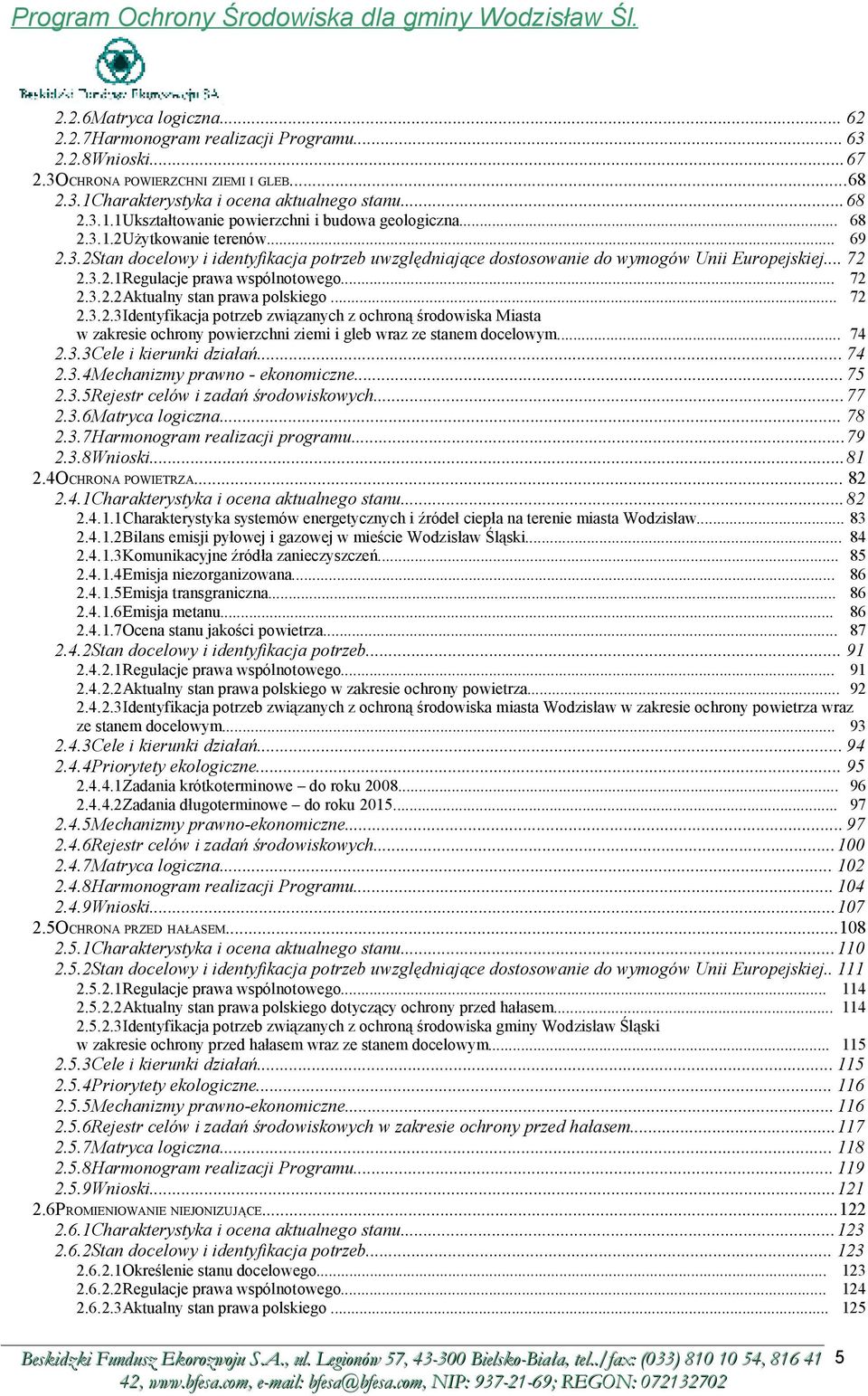 .. 72 2.3.2.3Identyfikacja potrzeb związanych z ochroną środowiska Miasta w zakresie ochrony powierzchni ziemi i gleb wraz ze stanem docelowym... 74 2.3.3Cele i kierunki działań... 74 2.3.4Mechanizmy prawno - ekonomiczne.