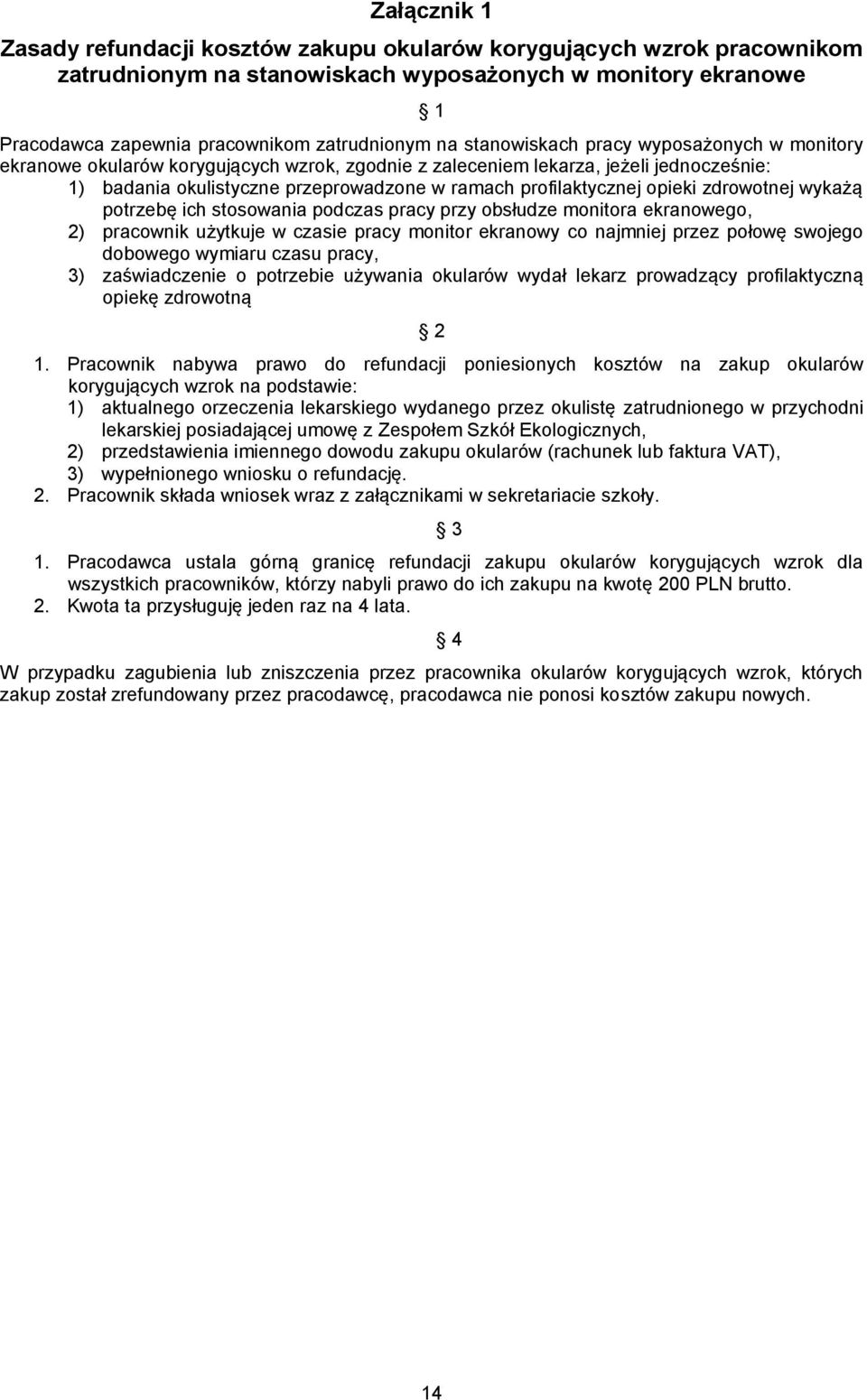 opieki zdrowotnej wykażą potrzebę ich stosowania podczas pracy przy obsłudze monitora ekranowego, 2) pracownik użytkuje w czasie pracy monitor ekranowy co najmniej przez połowę swojego dobowego