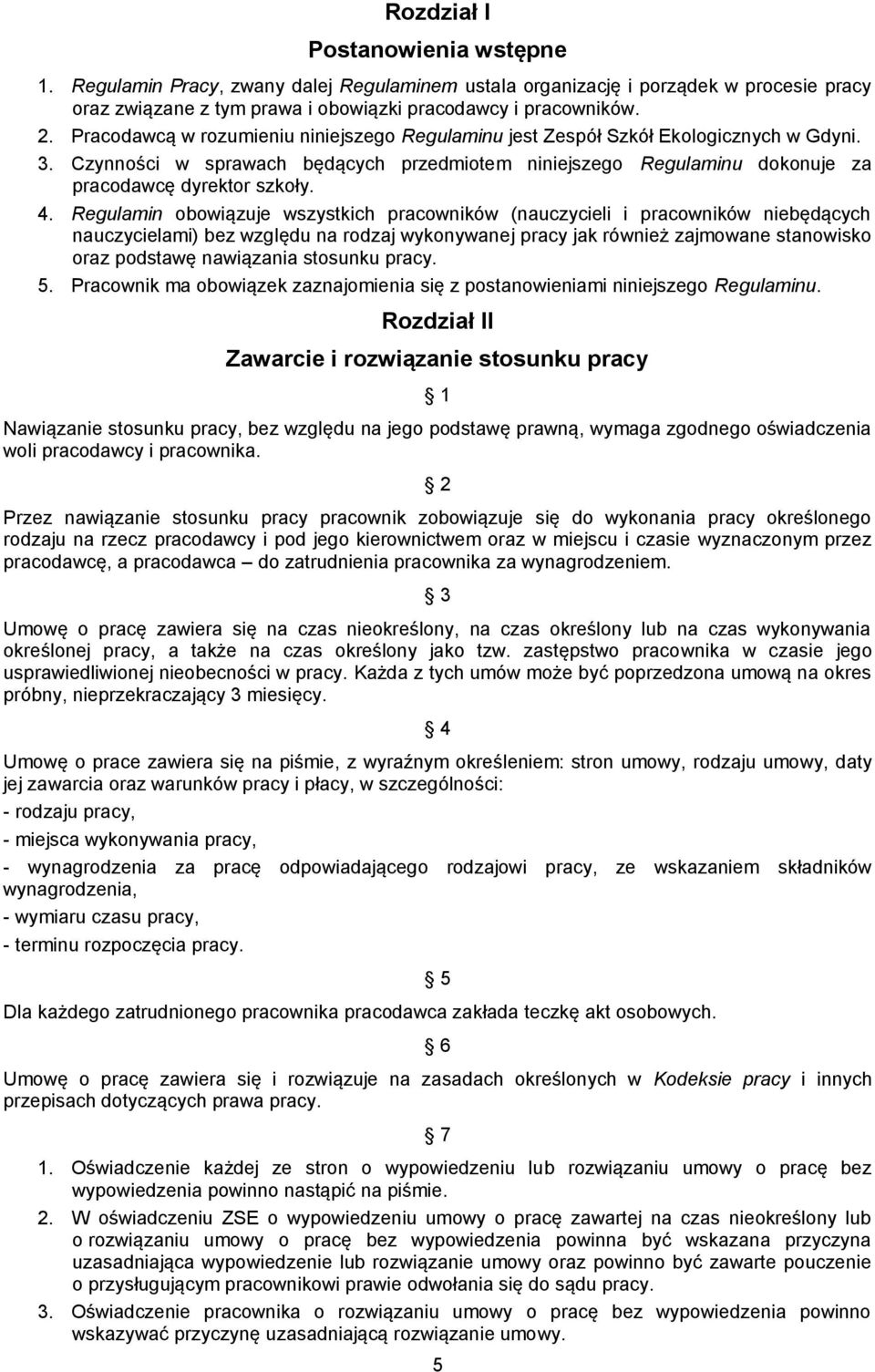 Regulamin obowiązuje wszystkich pracowników (nauczycieli i pracowników niebędących nauczycielami) bez względu na rodzaj wykonywanej pracy jak również zajmowane stanowisko oraz podstawę nawiązania