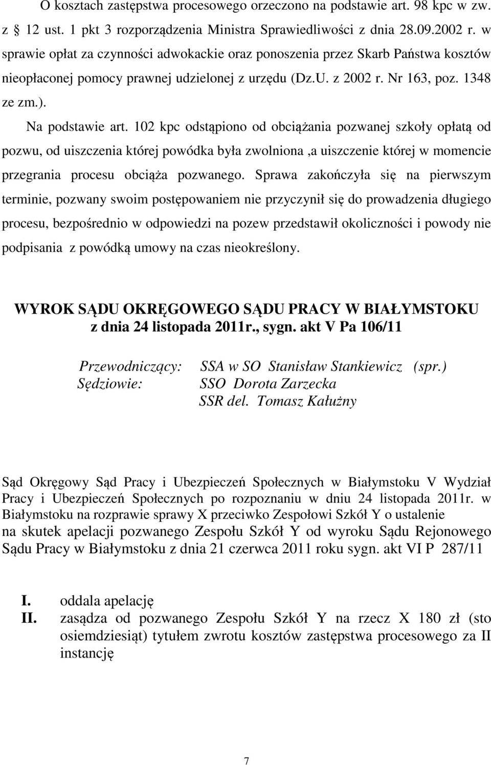 102 kpc odstąpiono od obciążania pozwanej szkoły opłatą od pozwu, od uiszczenia której powódka była zwolniona,a uiszczenie której w momencie przegrania procesu obciąża pozwanego.